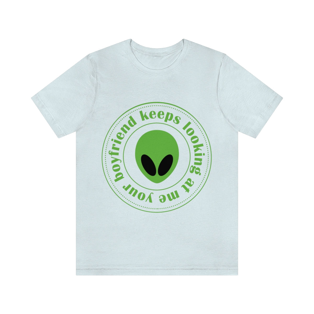 Your Boyfriend Keeps Looking At Me Funny Humor Aliens Quotes UFO TV Series Unisex Jersey Short Sleeve T-Shirt Ichaku [Perfect Gifts Selection]