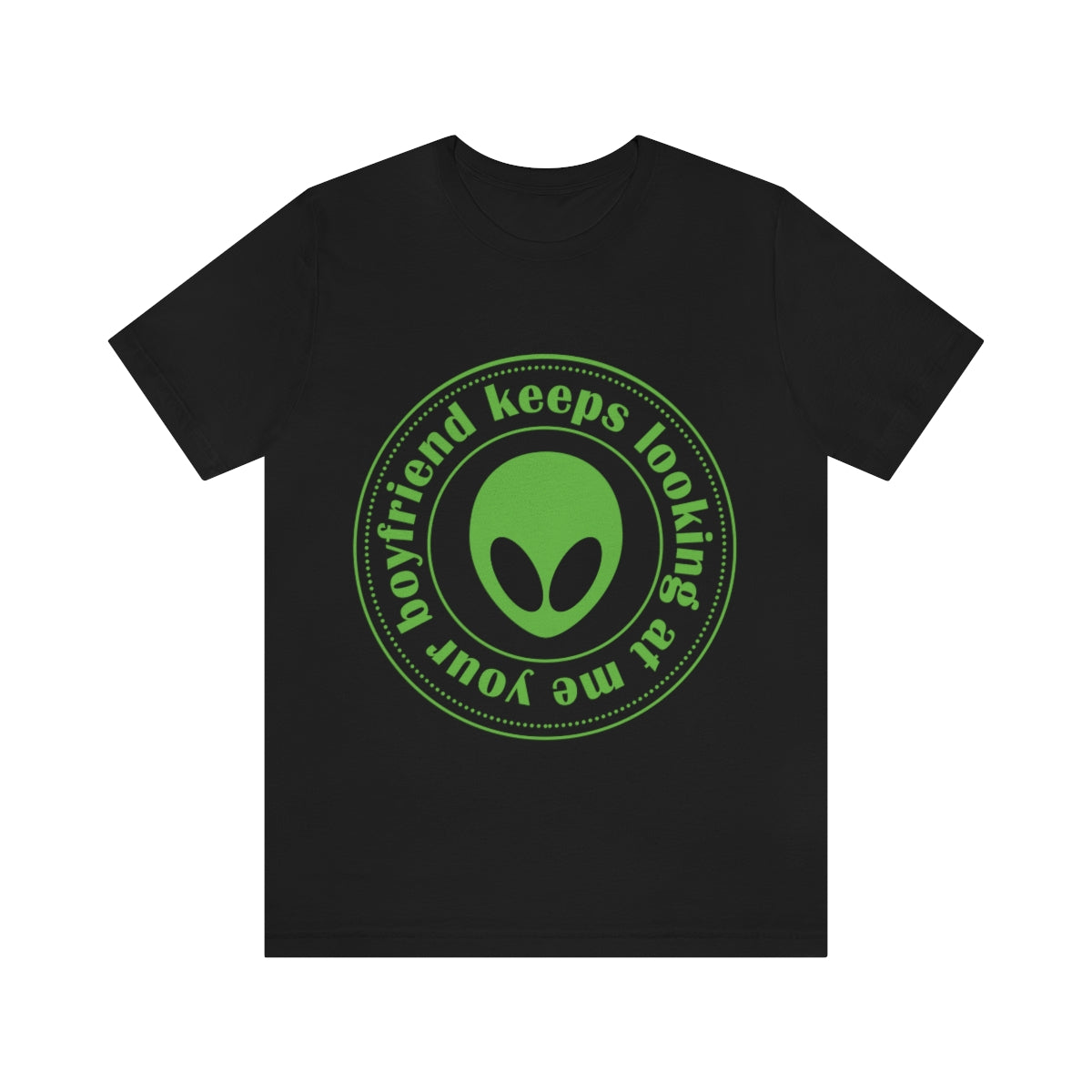 Your Boyfriend Keeps Looking At Me Funny Humor Aliens Quotes UFO TV Series Unisex Jersey Short Sleeve T-Shirt Ichaku [Perfect Gifts Selection]