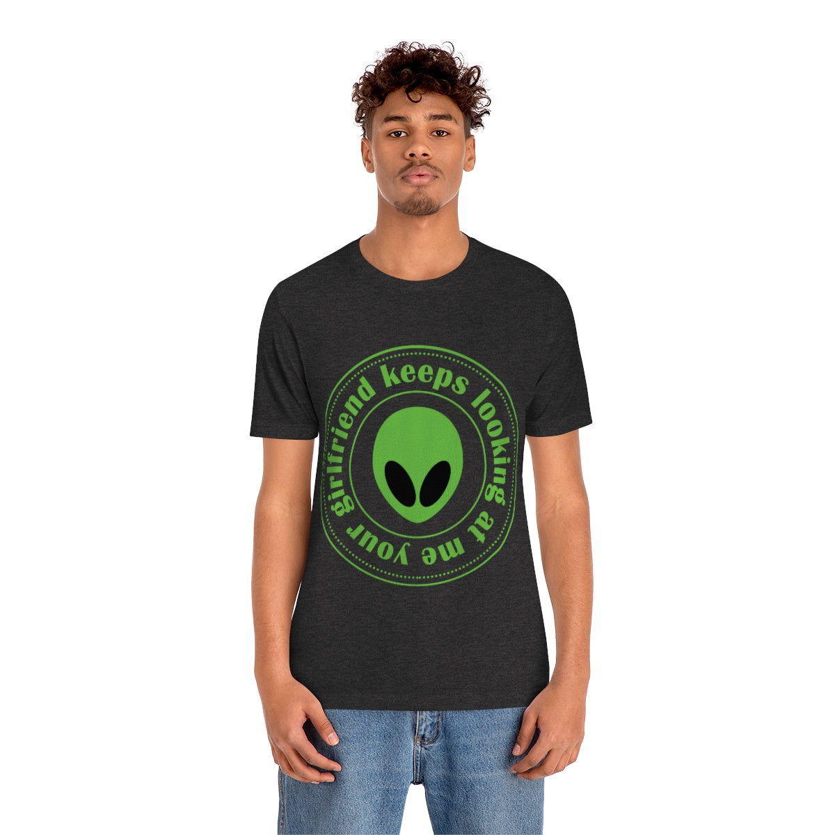 Your Girlfriend Keeps Looking At Me Funny Humor Aliens Quotes UFO TV Series Unisex Jersey Short Sleeve T-Shirt Ichaku [Perfect Gifts Selection]