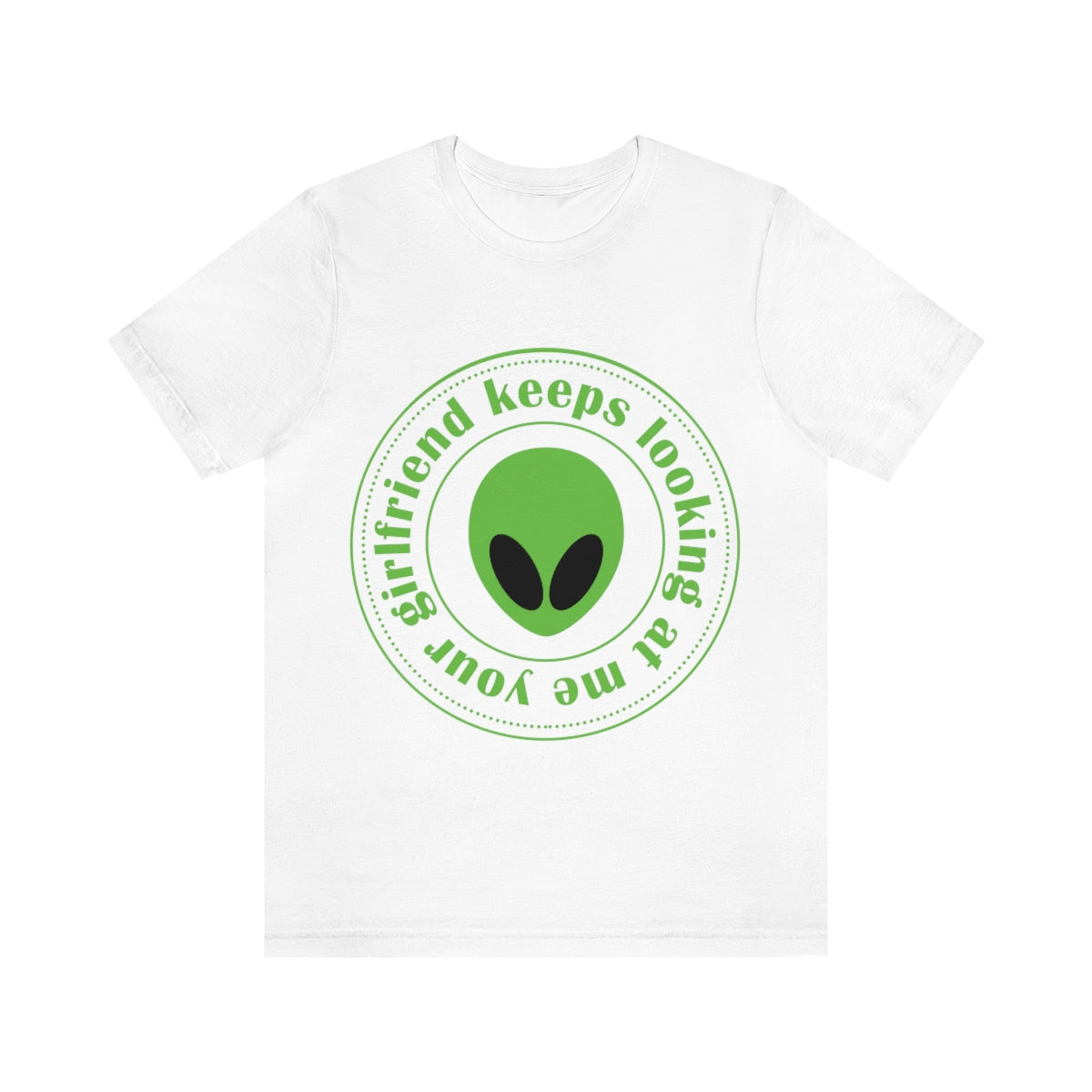 Your Girlfriend Keeps Looking At Me Funny Humor Aliens Quotes UFO TV Series Unisex Jersey Short Sleeve T-Shirt Ichaku [Perfect Gifts Selection]