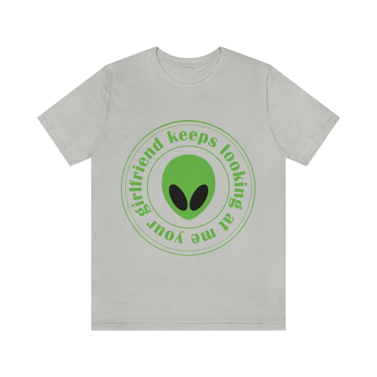 Your Girlfriend Keeps Looking At Me Funny Humor Aliens Quotes UFO TV Series Unisex Jersey Short Sleeve T-Shirt Ichaku [Perfect Gifts Selection]