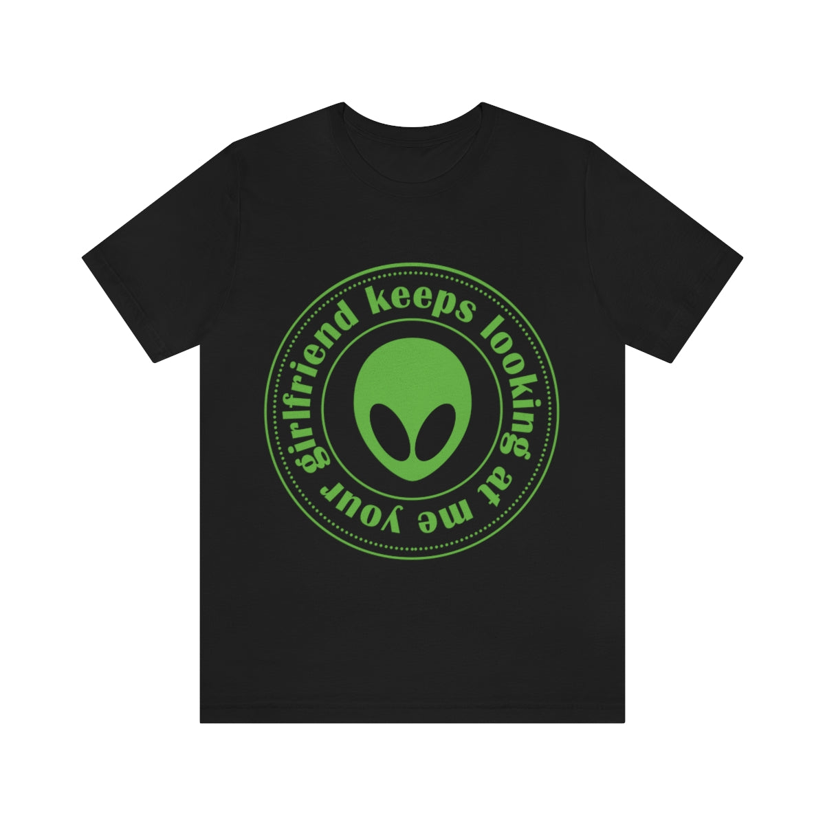 Your Girlfriend Keeps Looking At Me Funny Humor Aliens Quotes UFO TV Series Unisex Jersey Short Sleeve T-Shirt Ichaku [Perfect Gifts Selection]