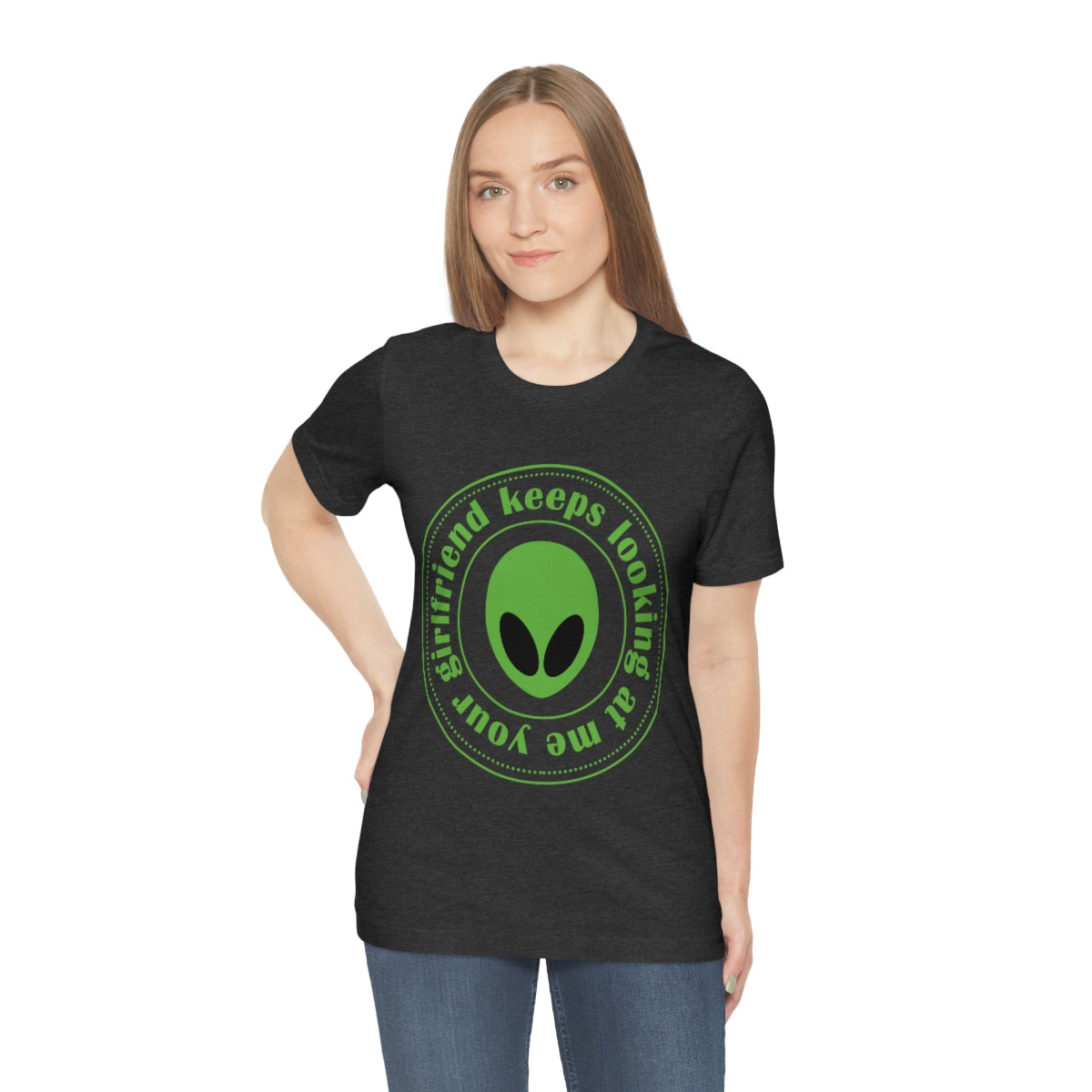 Your Girlfriend Keeps Looking At Me Funny Humor Aliens Quotes UFO TV Series Unisex Jersey Short Sleeve T-Shirt Ichaku [Perfect Gifts Selection]