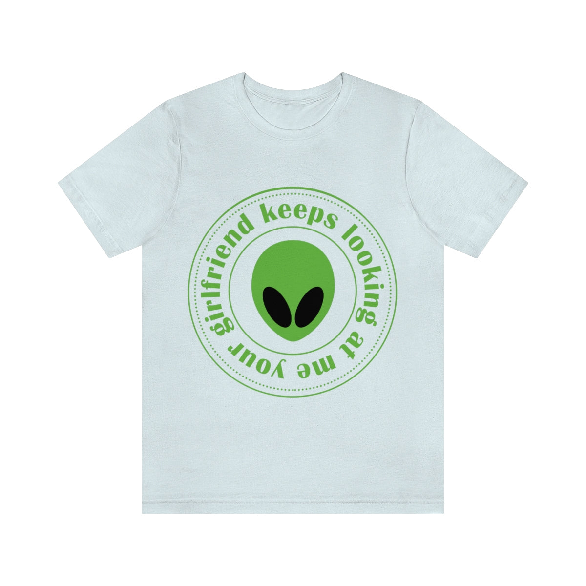 Your Girlfriend Keeps Looking At Me Funny Humor Aliens Quotes UFO TV Series Unisex Jersey Short Sleeve T-Shirt Ichaku [Perfect Gifts Selection]