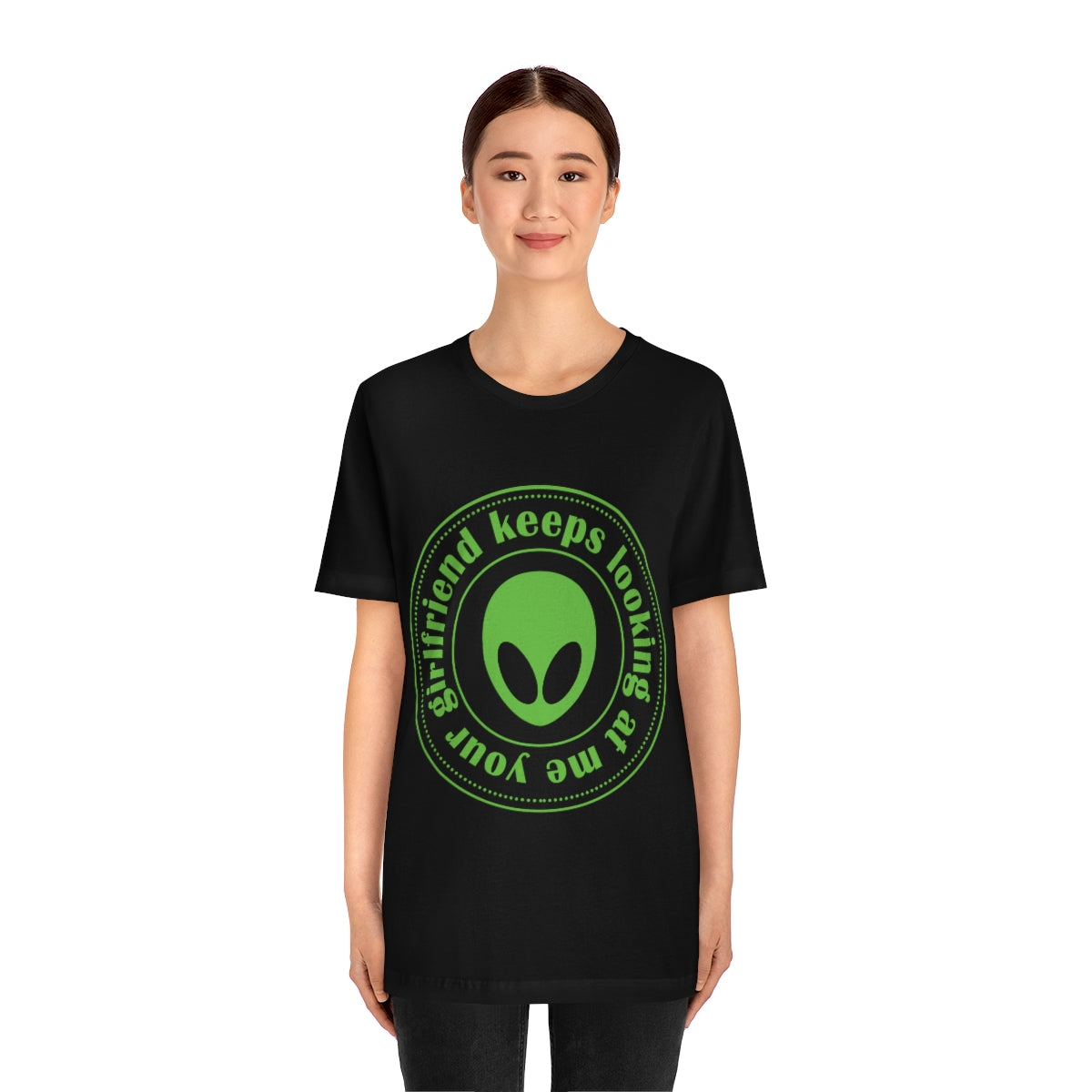 Your Girlfriend Keeps Looking At Me Funny Humor Aliens Quotes UFO TV Series Unisex Jersey Short Sleeve T-Shirt Ichaku [Perfect Gifts Selection]