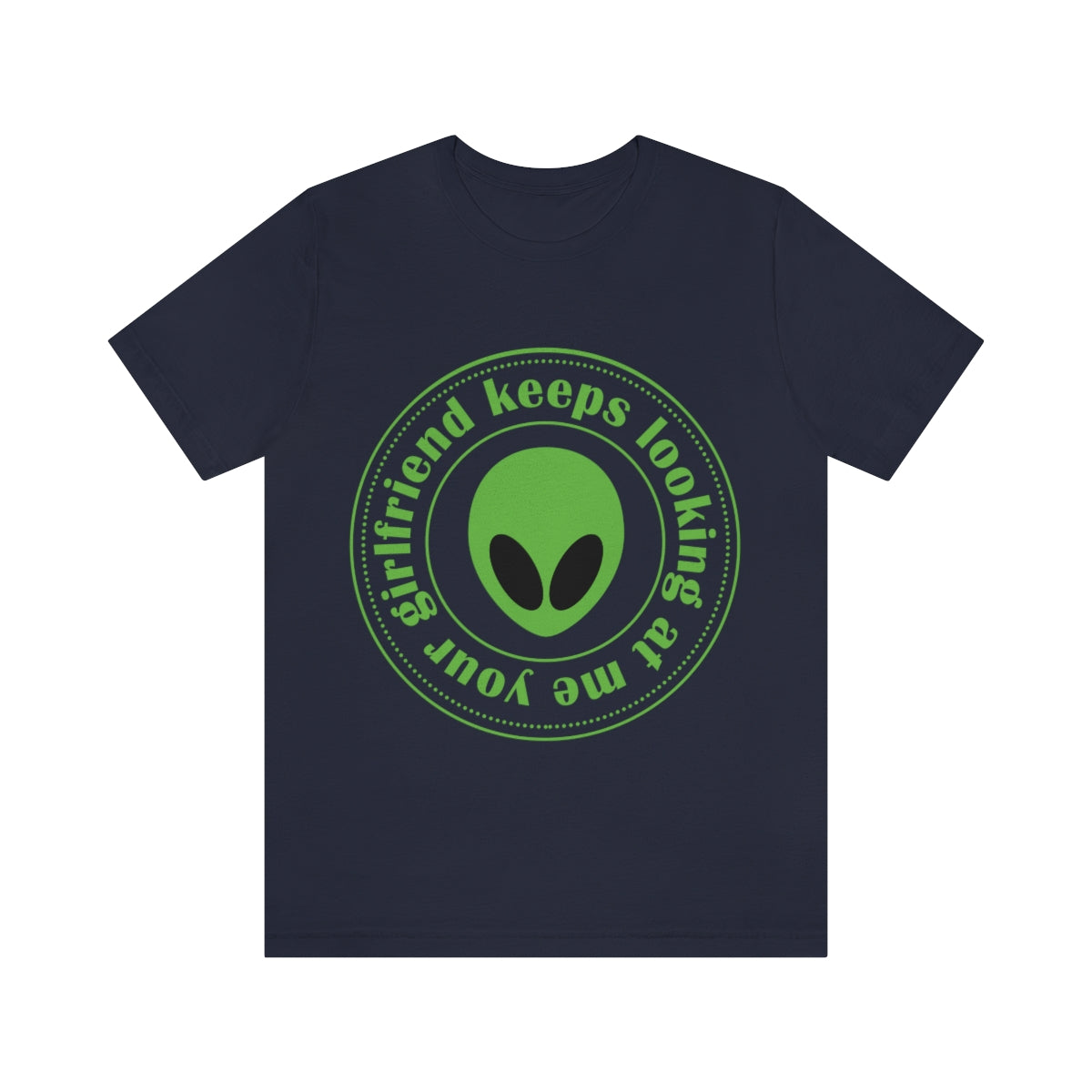 Your Girlfriend Keeps Looking At Me Funny Humor Aliens Quotes UFO TV Series Unisex Jersey Short Sleeve T-Shirt Ichaku [Perfect Gifts Selection]