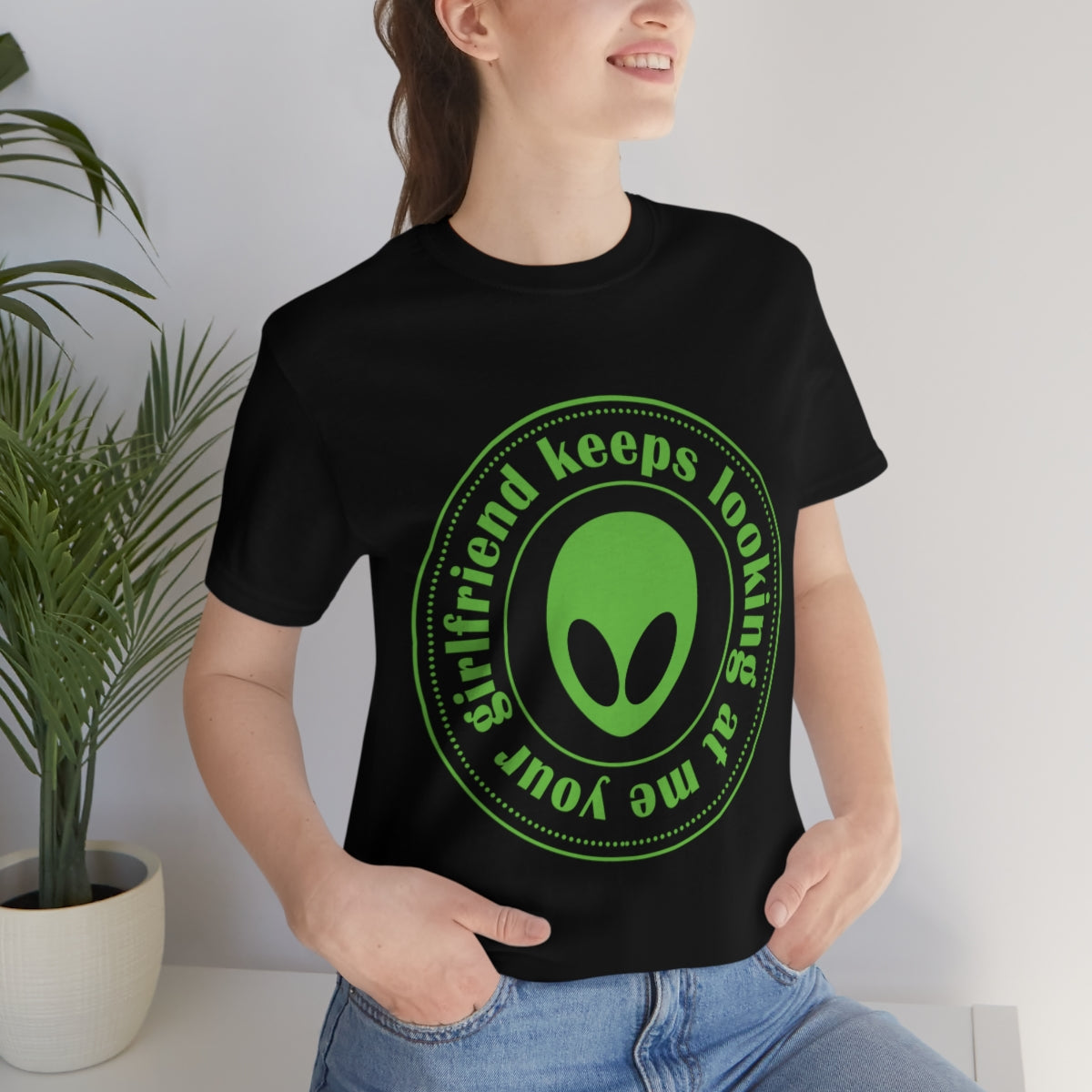 Your Girlfriend Keeps Looking At Me Funny Humor Aliens Quotes UFO TV Series Unisex Jersey Short Sleeve T-Shirt Ichaku [Perfect Gifts Selection]