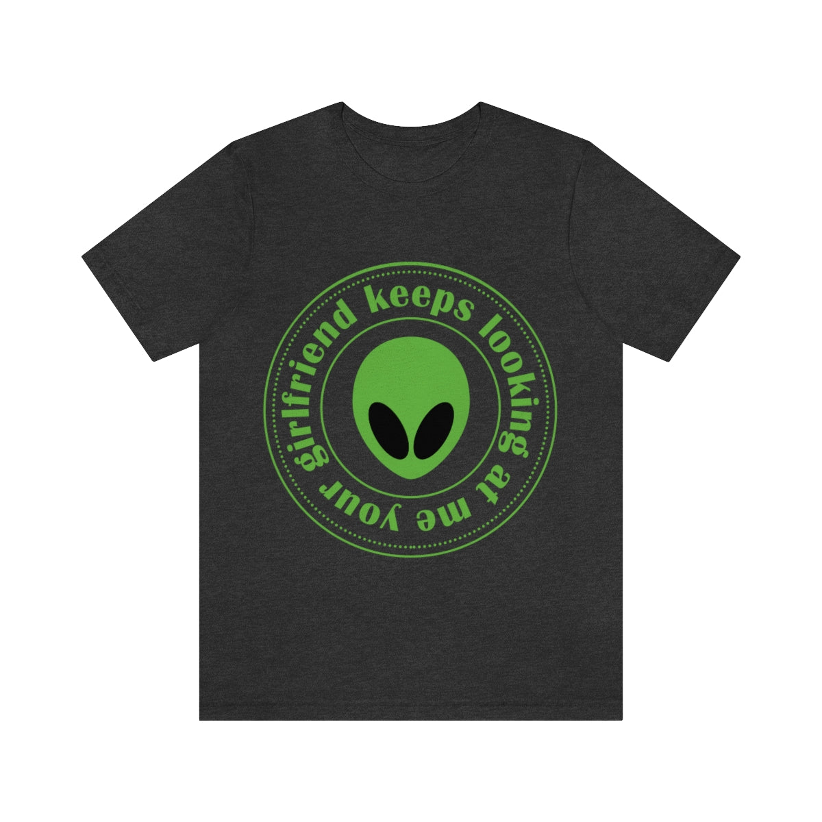 Your Girlfriend Keeps Looking At Me Funny Humor Aliens Quotes UFO TV Series Unisex Jersey Short Sleeve T-Shirt Ichaku [Perfect Gifts Selection]