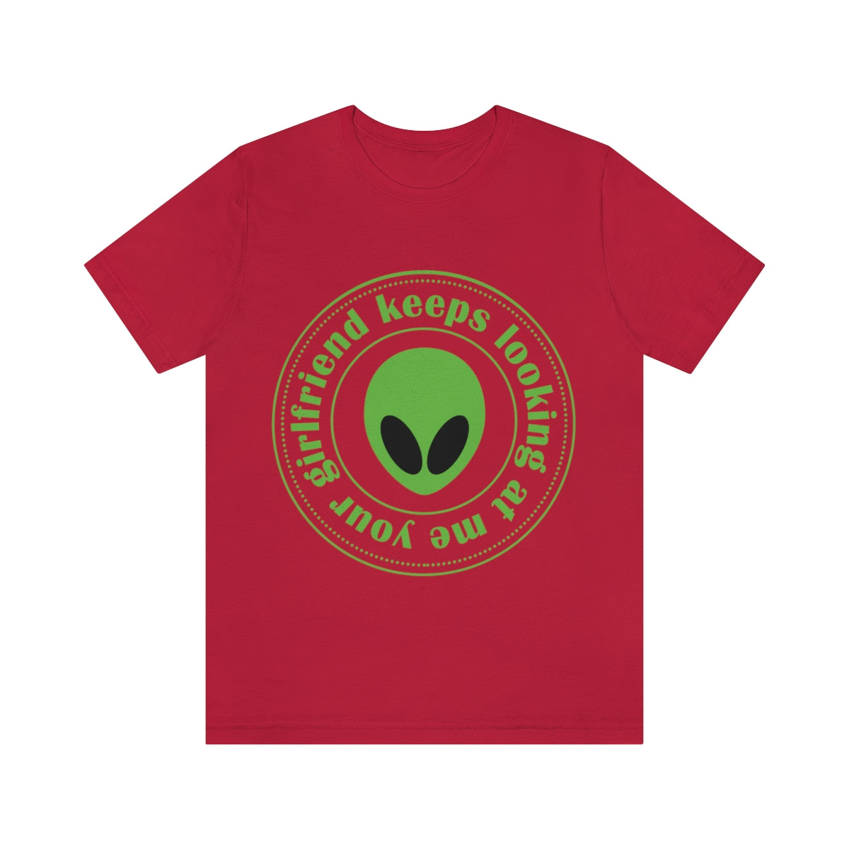 Your Girlfriend Keeps Looking At Me Funny Humor Aliens Quotes UFO TV Series Unisex Jersey Short Sleeve T-Shirt Ichaku [Perfect Gifts Selection]