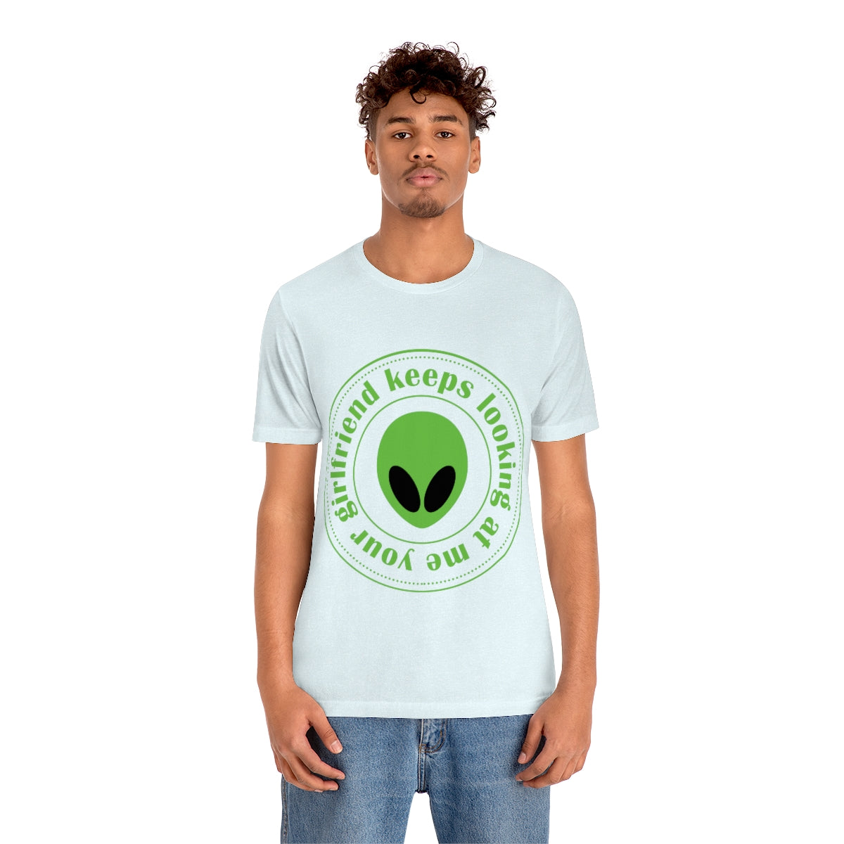 Your Girlfriend Keeps Looking At Me Funny Humor Aliens Quotes UFO TV Series Unisex Jersey Short Sleeve T-Shirt Ichaku [Perfect Gifts Selection]