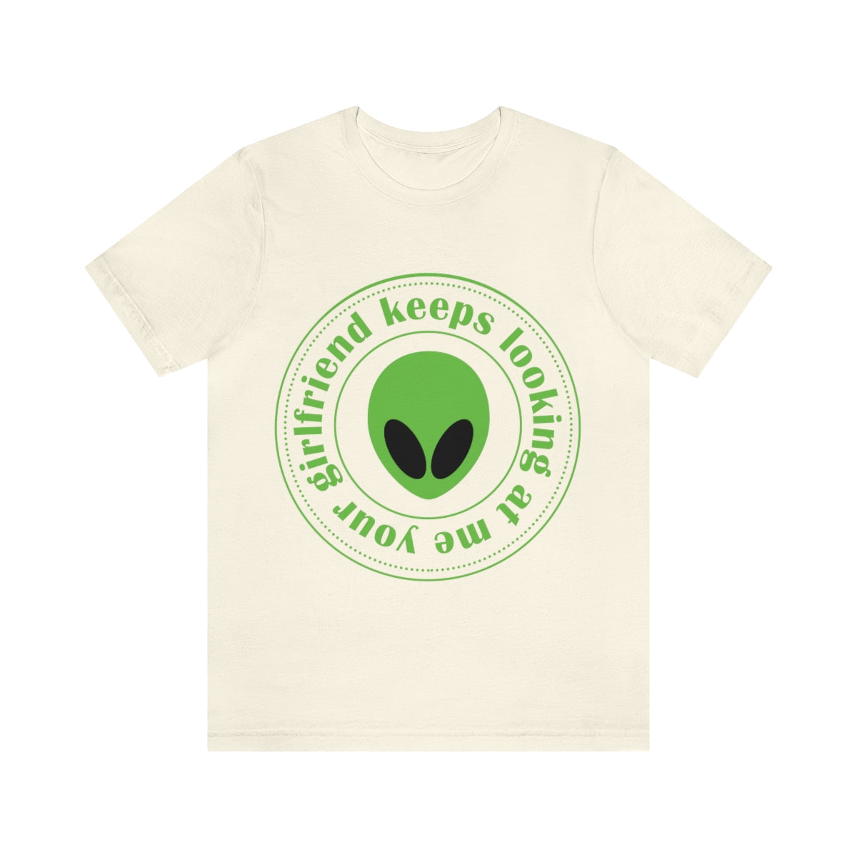 Your Girlfriend Keeps Looking At Me Funny Humor Aliens Quotes UFO TV Series Unisex Jersey Short Sleeve T-Shirt Ichaku [Perfect Gifts Selection]