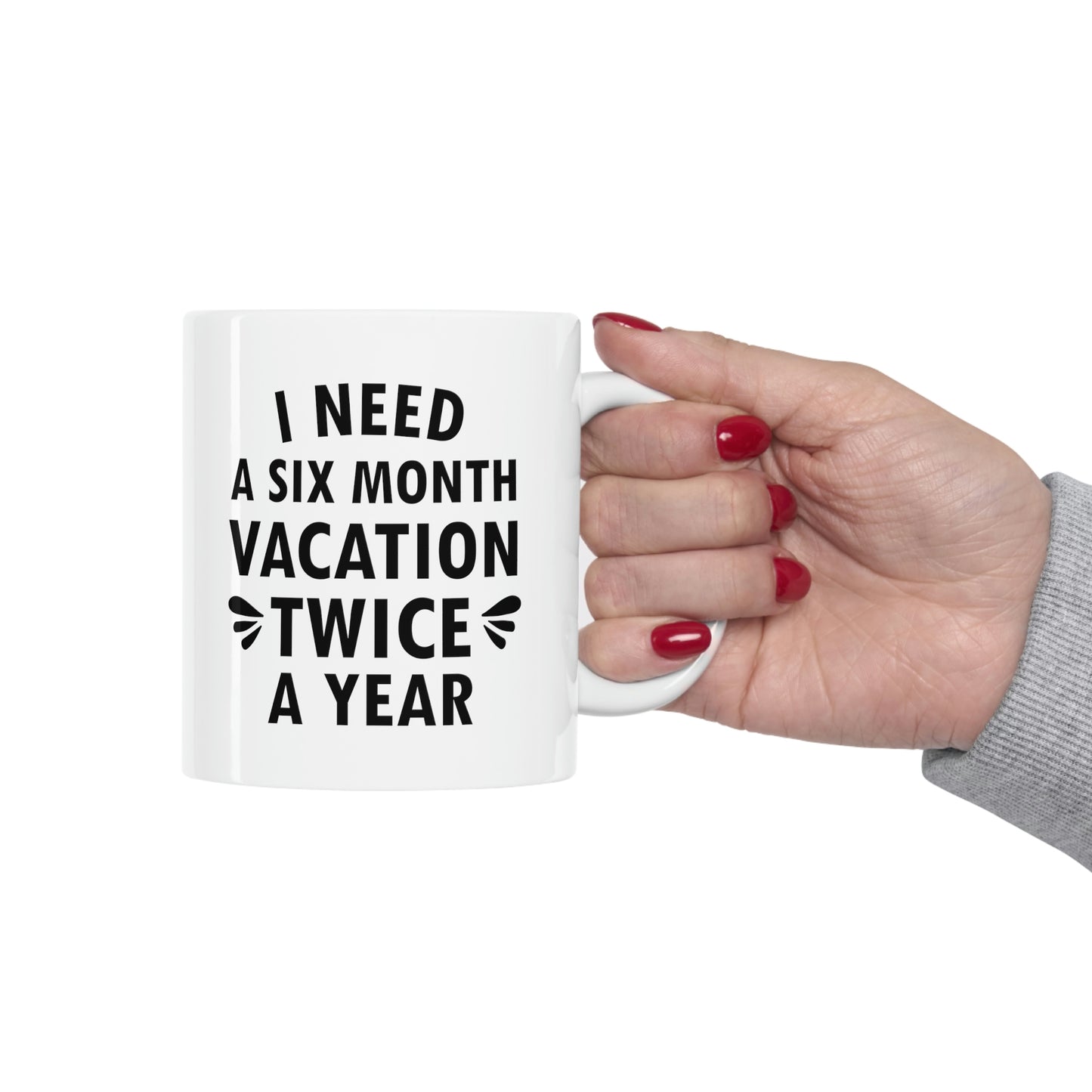 I Need Six Month Vacation Black Text Ceramic Mug 11oz