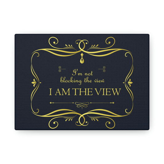 I Am Not Blocking The View. I Am The View Funny Sarcastic Sayings Aesthetic Classic Art Canvas Gallery Wraps