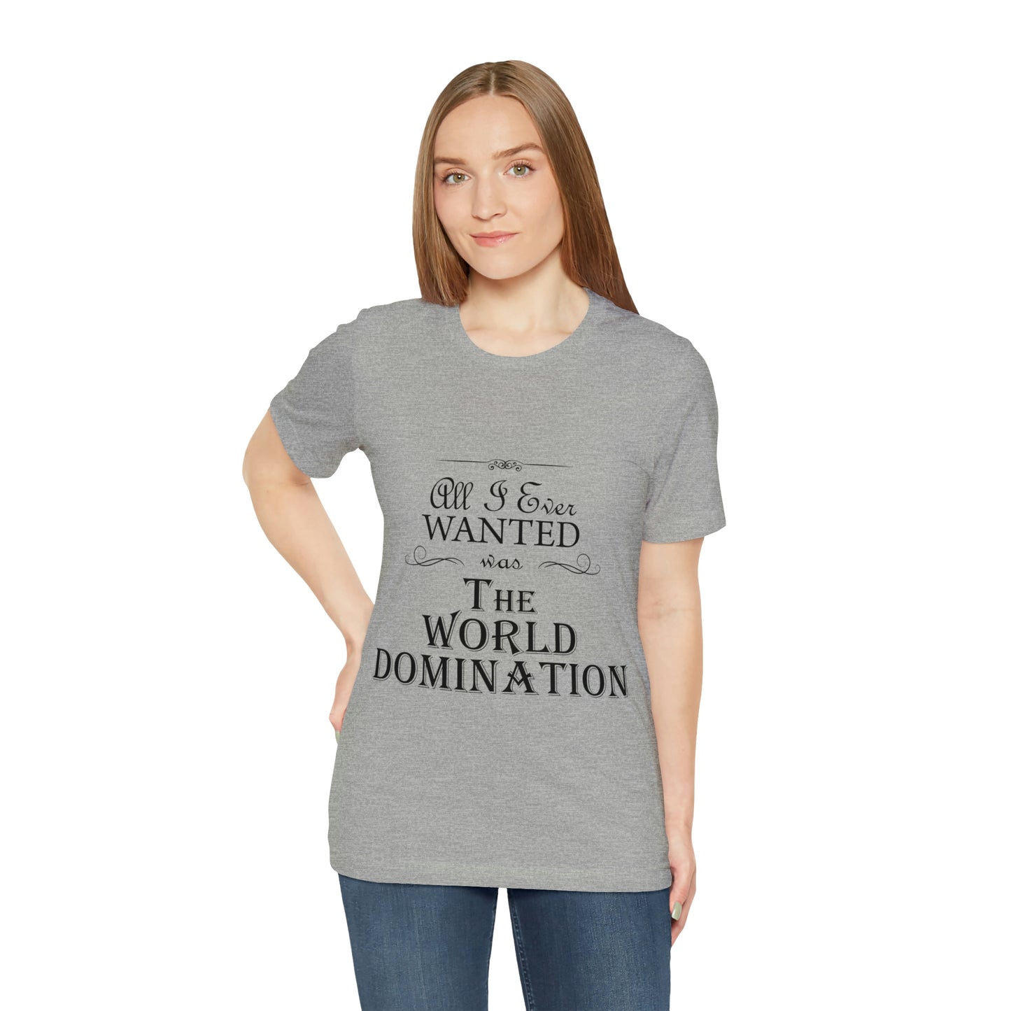 All I Ever Wanted Was The World Domination Funny Slogan Unisex Jersey Short Sleeve T-Shirt