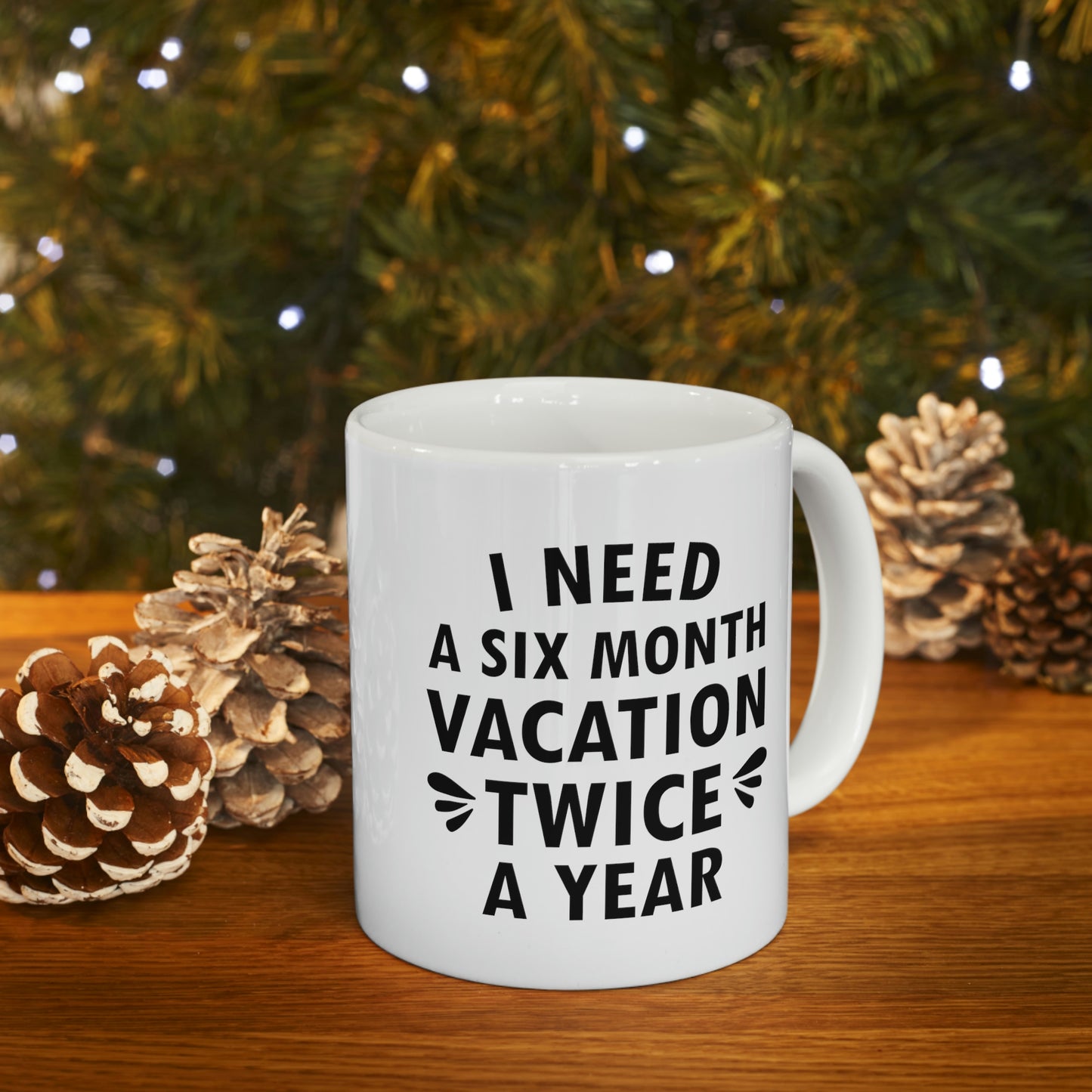 I Need Six Month Vacation Black Text Ceramic Mug 11oz