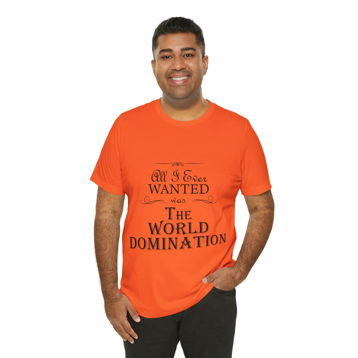 All I Ever Wanted Was The World Domination Funny Slogan Unisex Jersey Short Sleeve T-Shirt