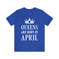 Queens Are Born in April Happy Birthday  Unisex Jersey Short Sleeve T-Shirt