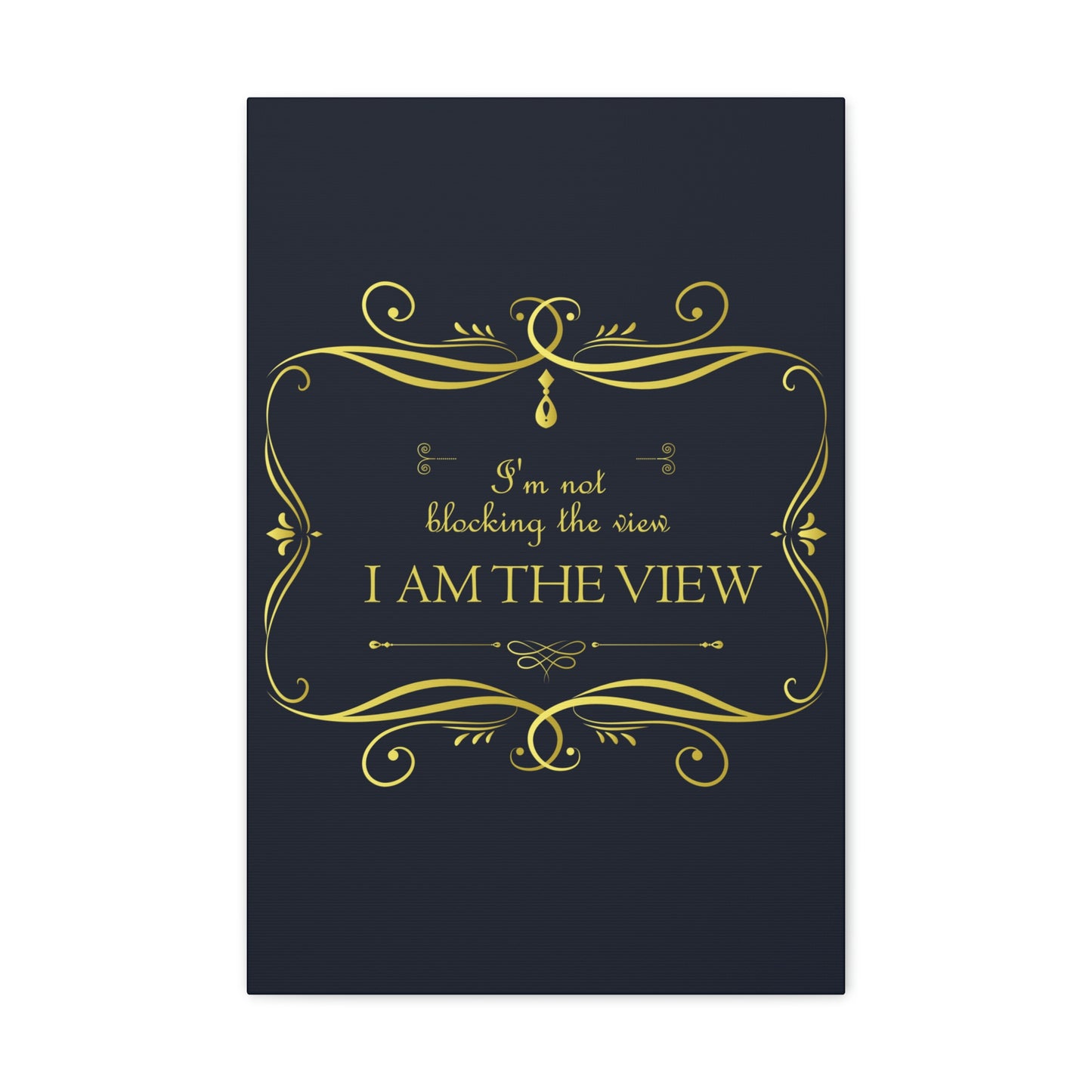 I Am Not Blocking The View. I Am The View Funny Sarcastic Sayings Aesthetic Classic Art Canvas Gallery Wraps