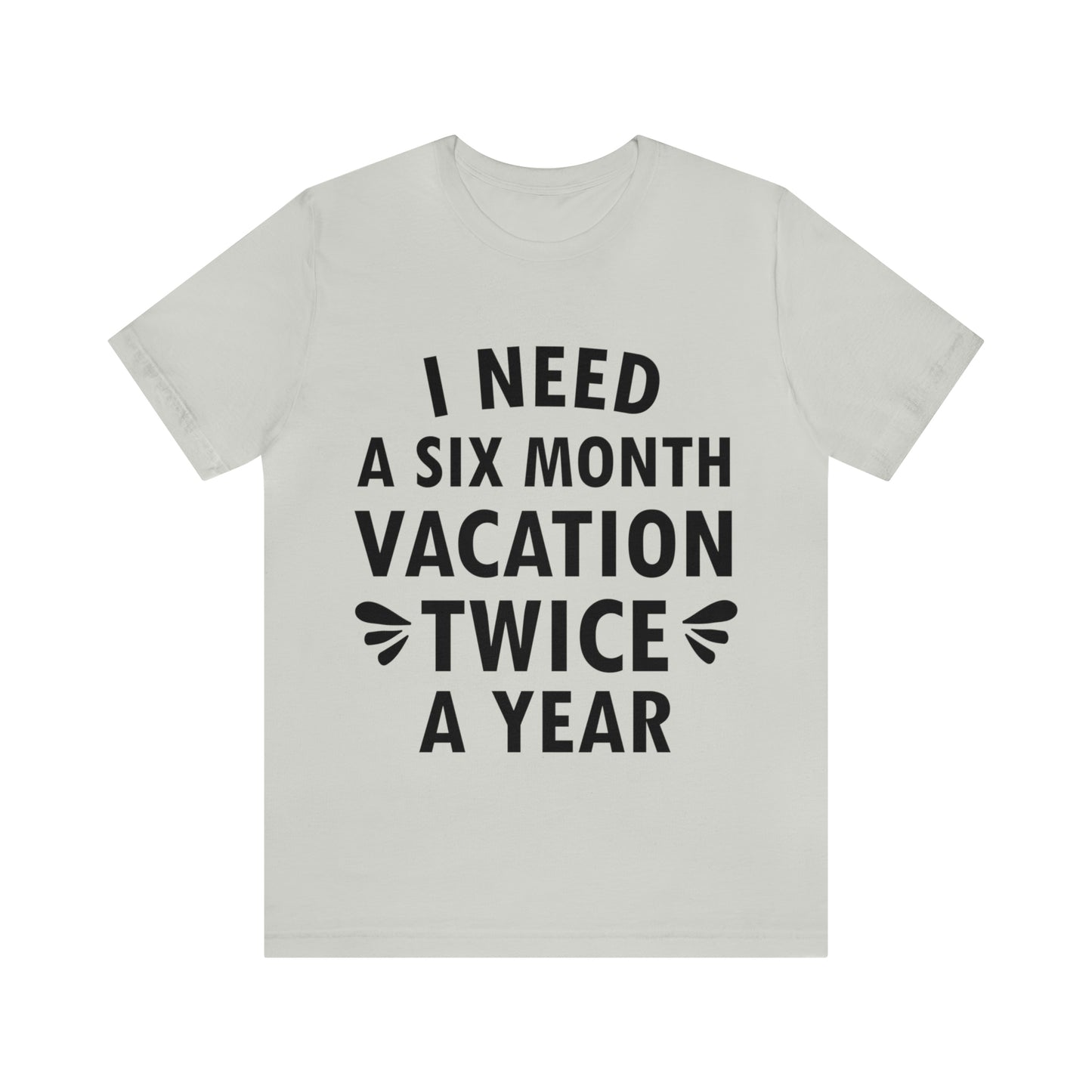 I Need Six Month Vacation Black Text Unisex Jersey Short Sleeve T-Shirt