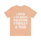 I Need Six Month Vacation White Text Unisex Jersey Short Sleeve T-Shirt