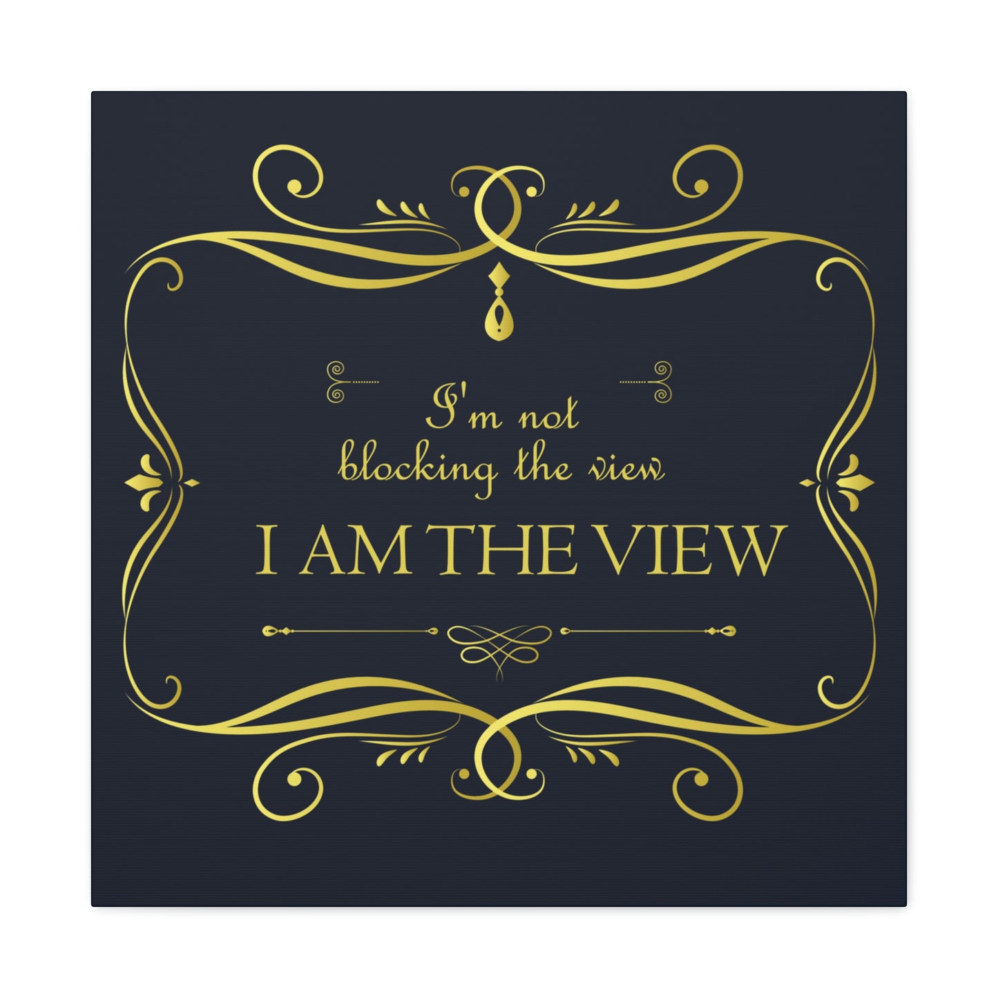 I Am Not Blocking The View. I Am The View Funny Sarcastic Sayings Aesthetic Classic Art Canvas Gallery Wraps