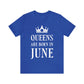 Queens Are Born in June Happy Birthday Unisex Jersey Short Sleeve T-Shirt