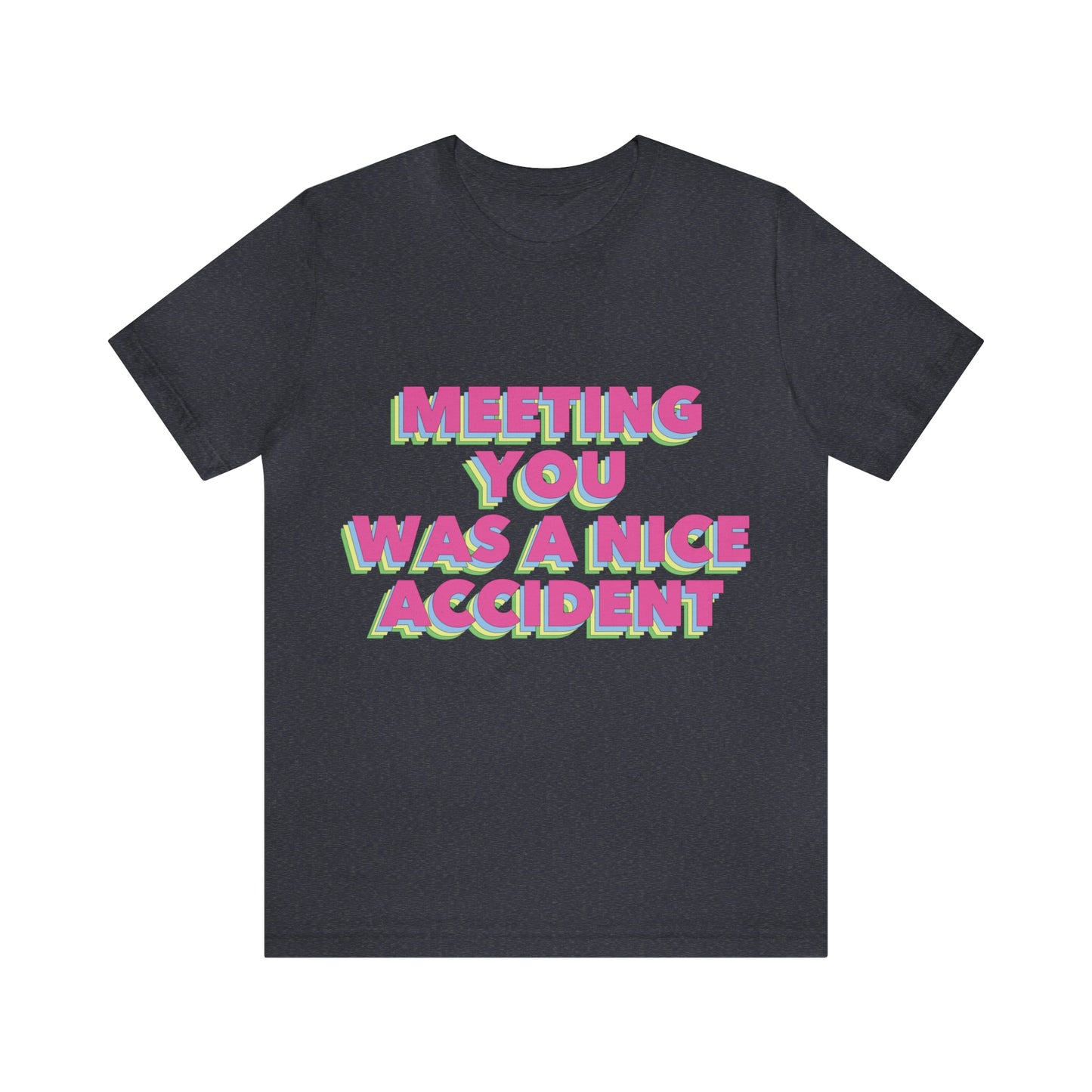 Meeting You Was A Nice Accident Humor Quotes Retro Text Art Unisex Jersey Short Sleeve T-Shirt