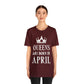 Queens Are Born in April Happy Birthday  Unisex Jersey Short Sleeve T-Shirt