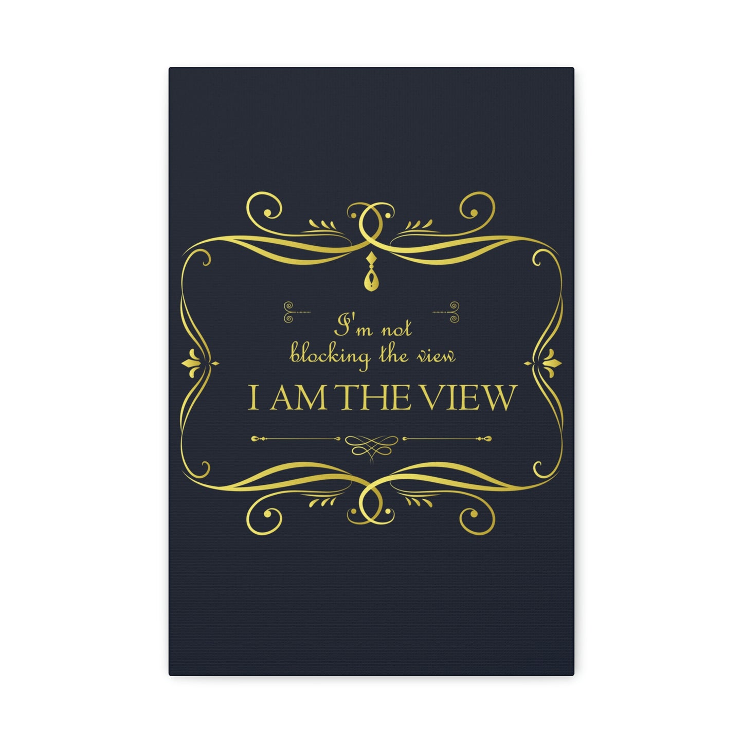 I Am Not Blocking The View. I Am The View Funny Sarcastic Sayings Aesthetic Classic Art Canvas Gallery Wraps