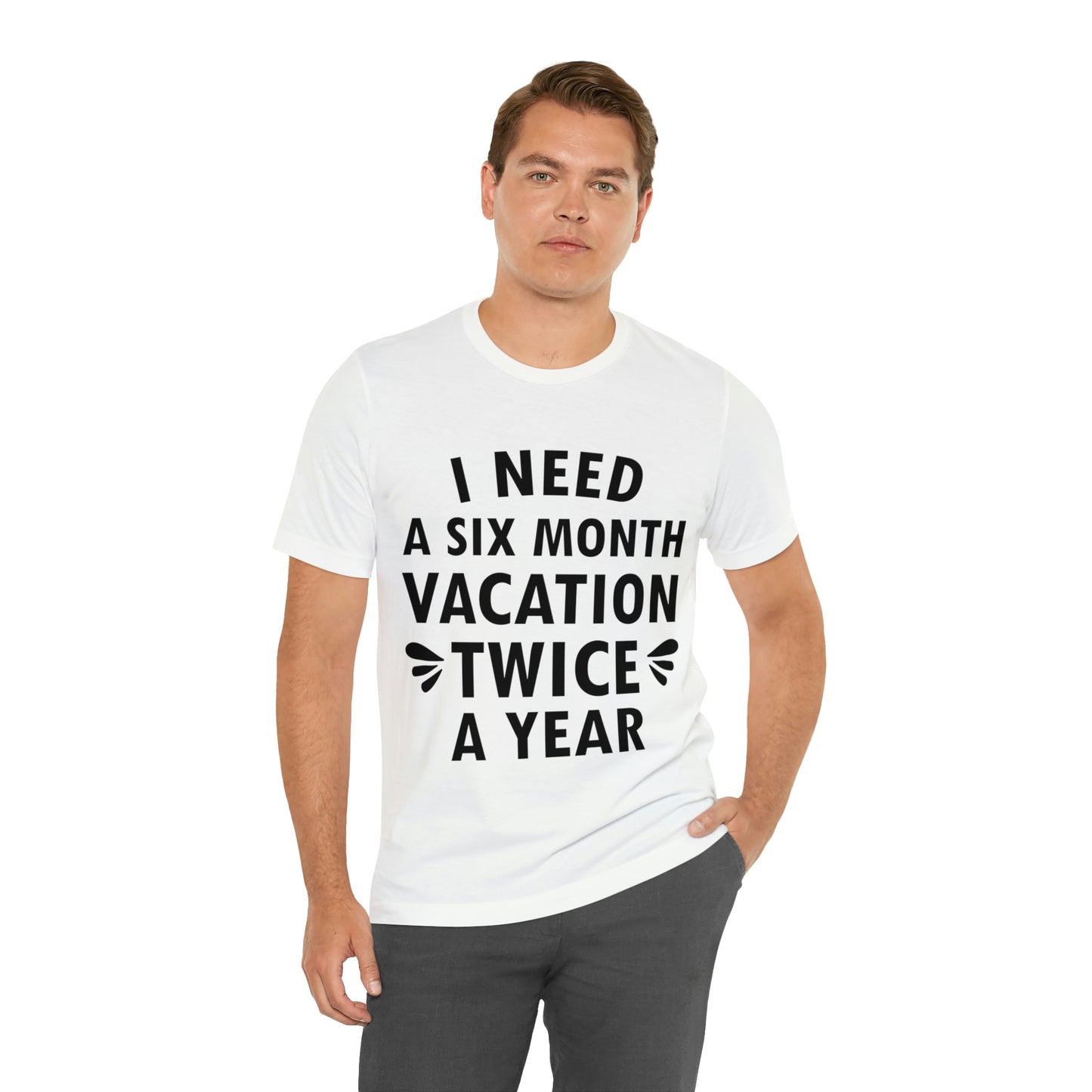 I Need Six Month Vacation Black Text Unisex Jersey Short Sleeve T-Shirt