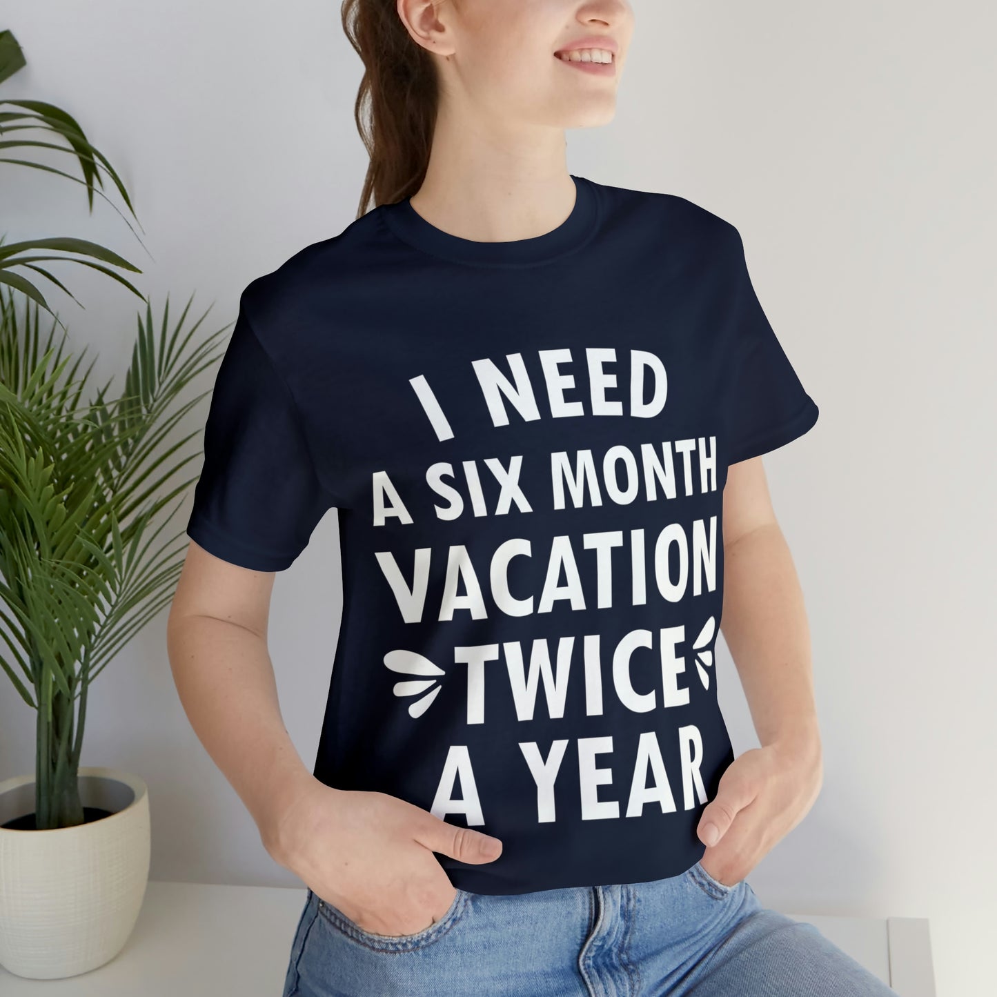 I Need Six Month Vacation White Text Unisex Jersey Short Sleeve T-Shirt