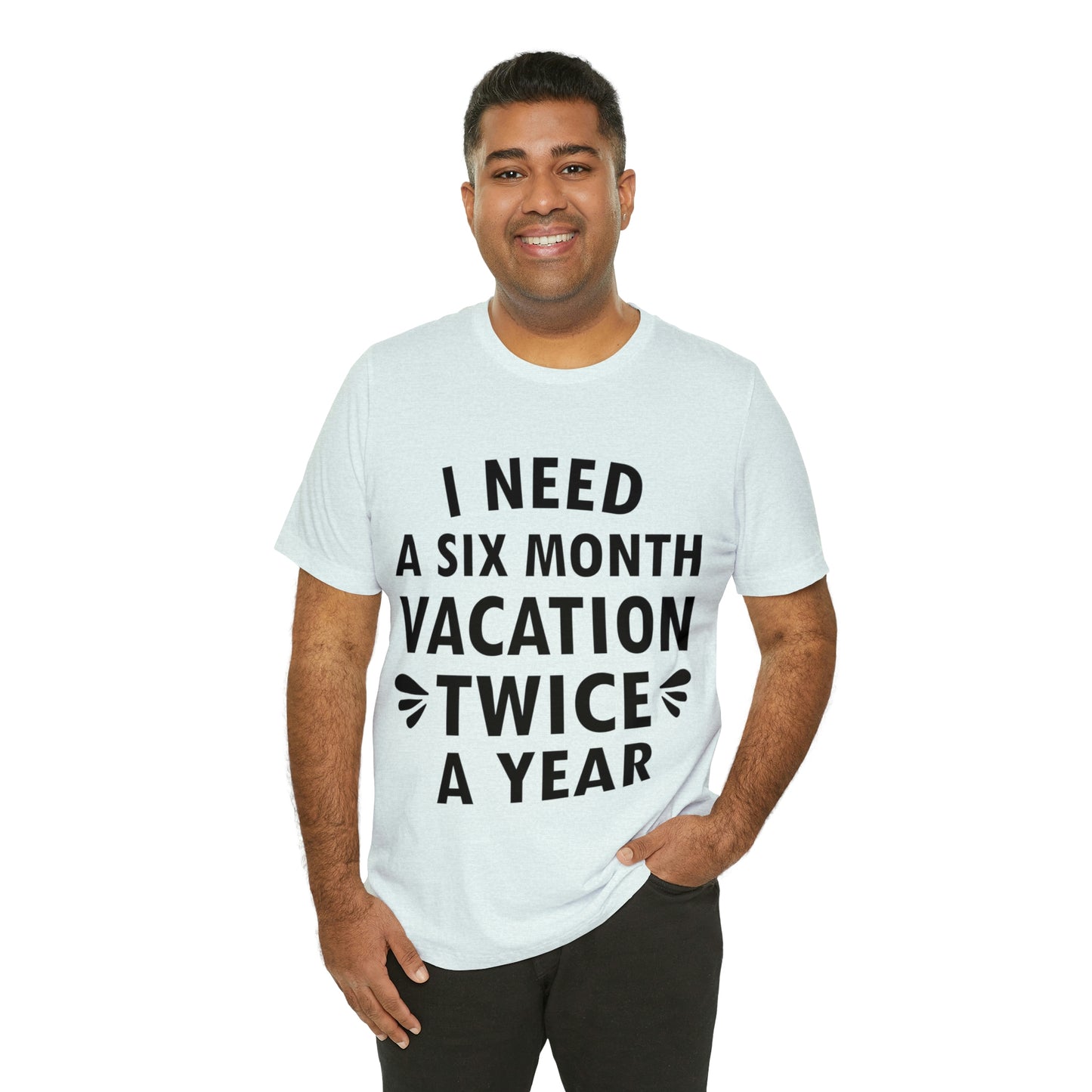 I Need Six Month Vacation Black Text Unisex Jersey Short Sleeve T-Shirt