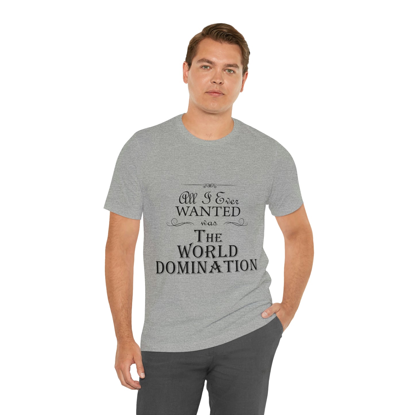 All I Ever Wanted Was The World Domination Funny Slogan Unisex Jersey Short Sleeve T-Shirt