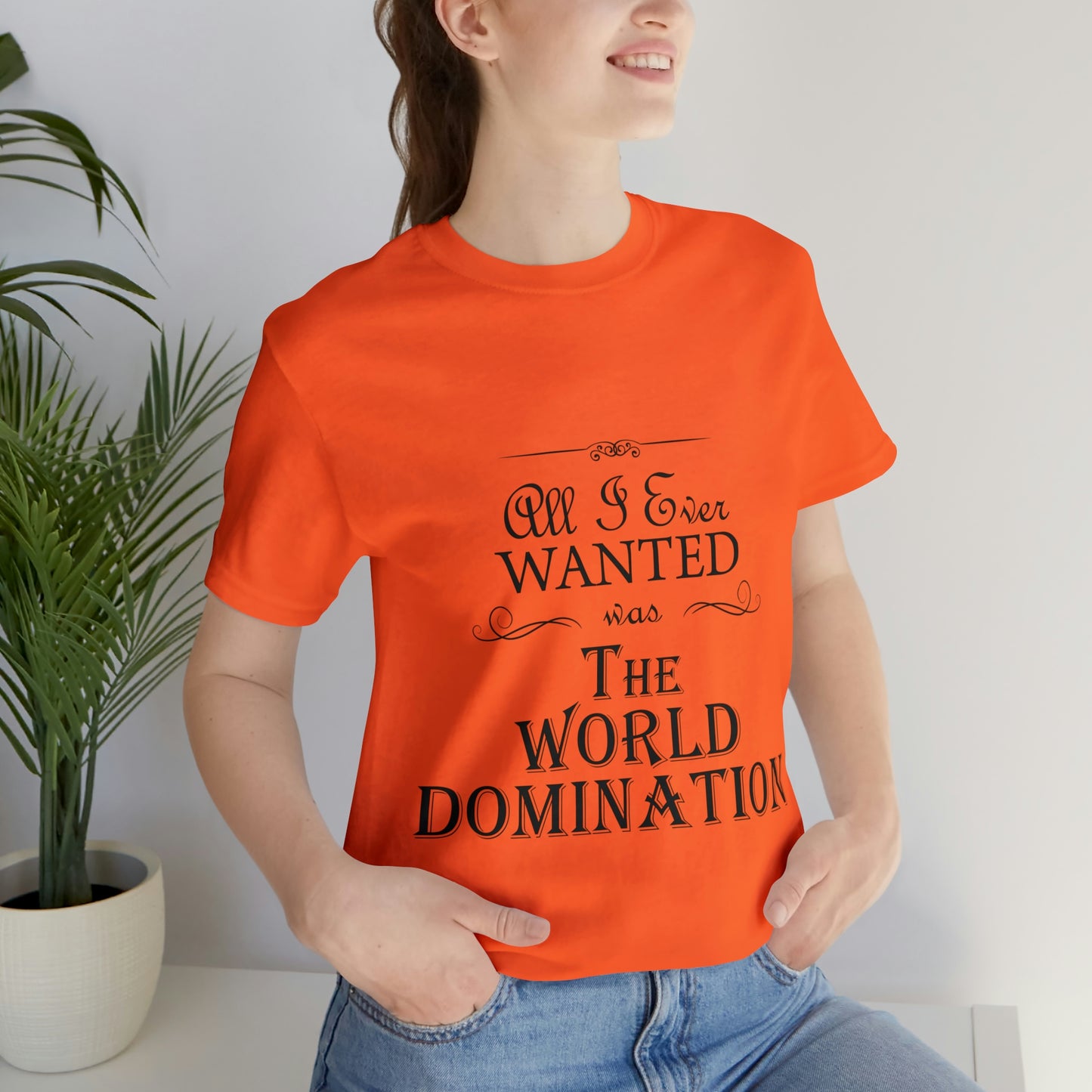 All I Ever Wanted Was The World Domination Funny Slogan Unisex Jersey Short Sleeve T-Shirt