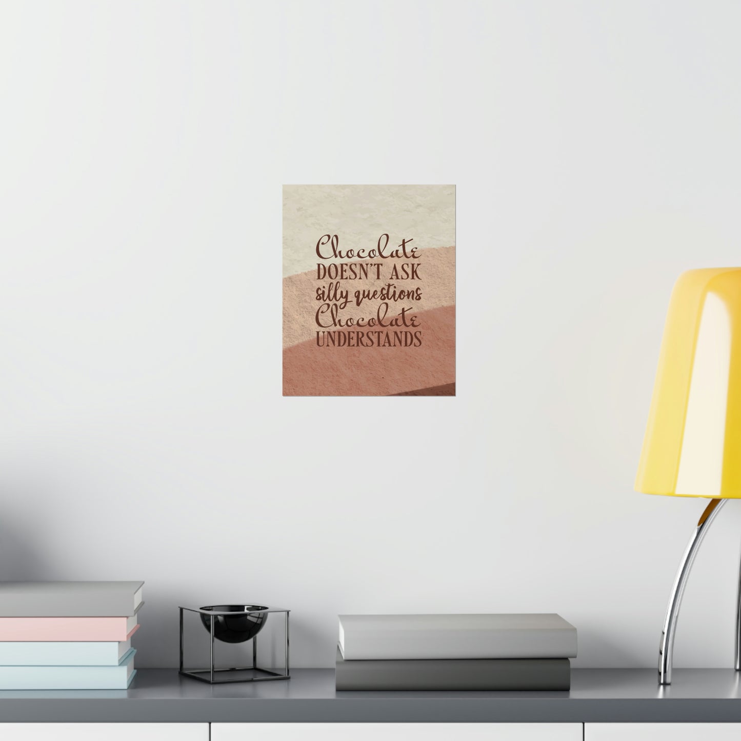 Chocolate Doesn’t Ask Questions Indulge in the Sweetness  Art Premium Matte Vertical Posters