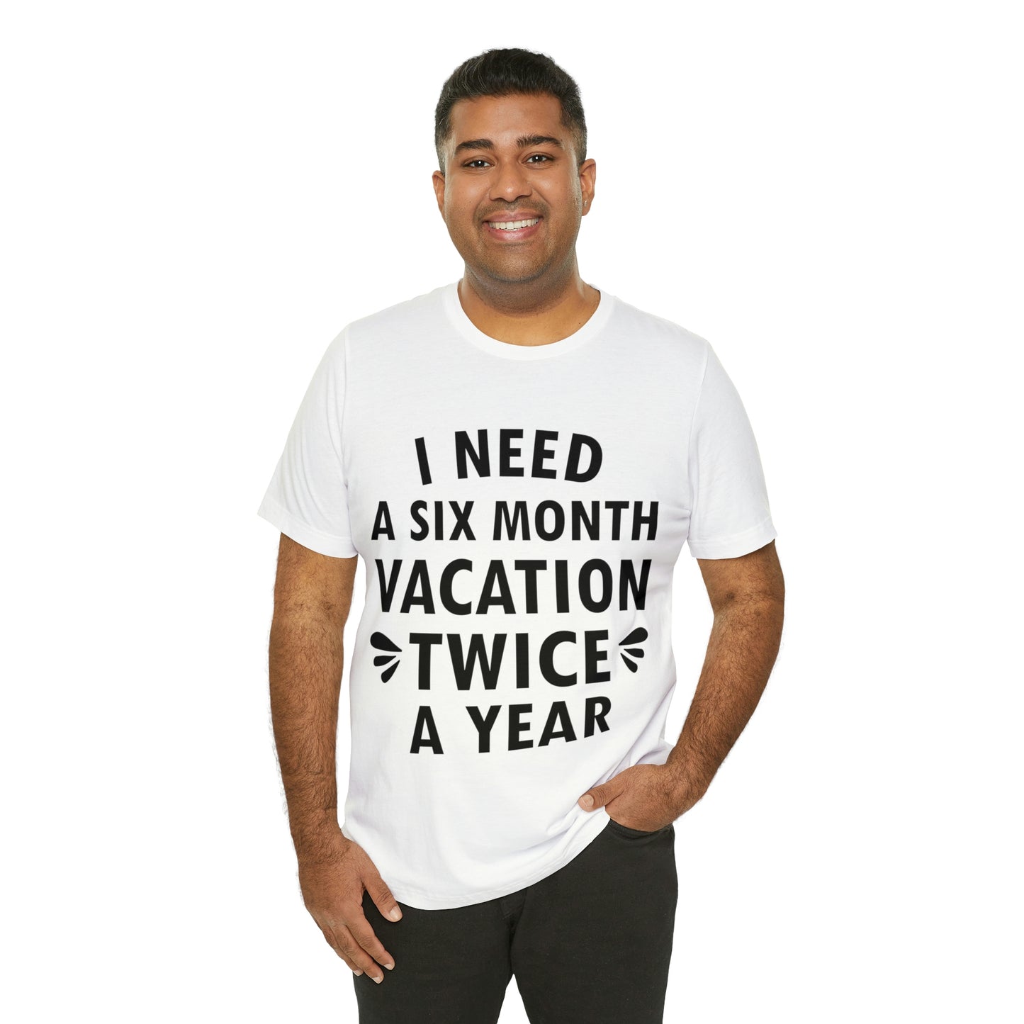 I Need Six Month Vacation Black Text Unisex Jersey Short Sleeve T-Shirt