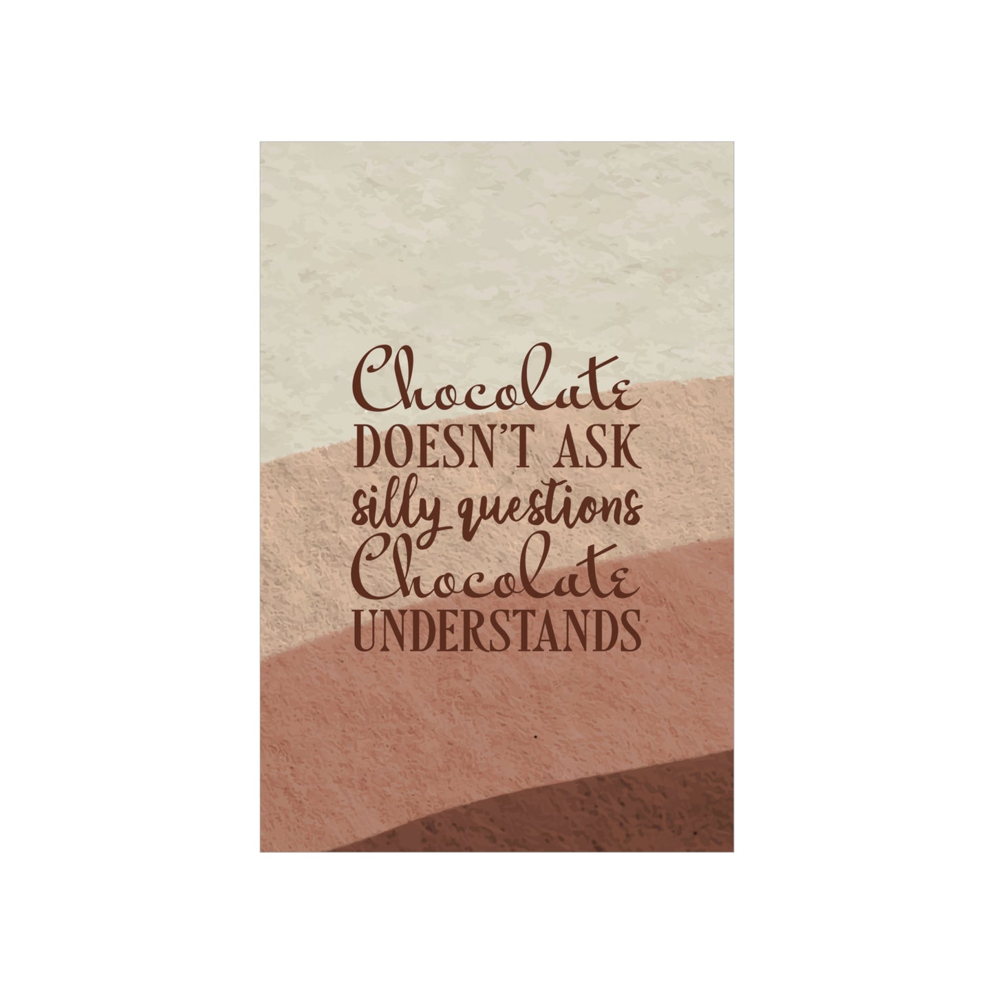 Chocolate Doesn’t Ask Questions Indulge in the Sweetness  Art Premium Matte Vertical Posters