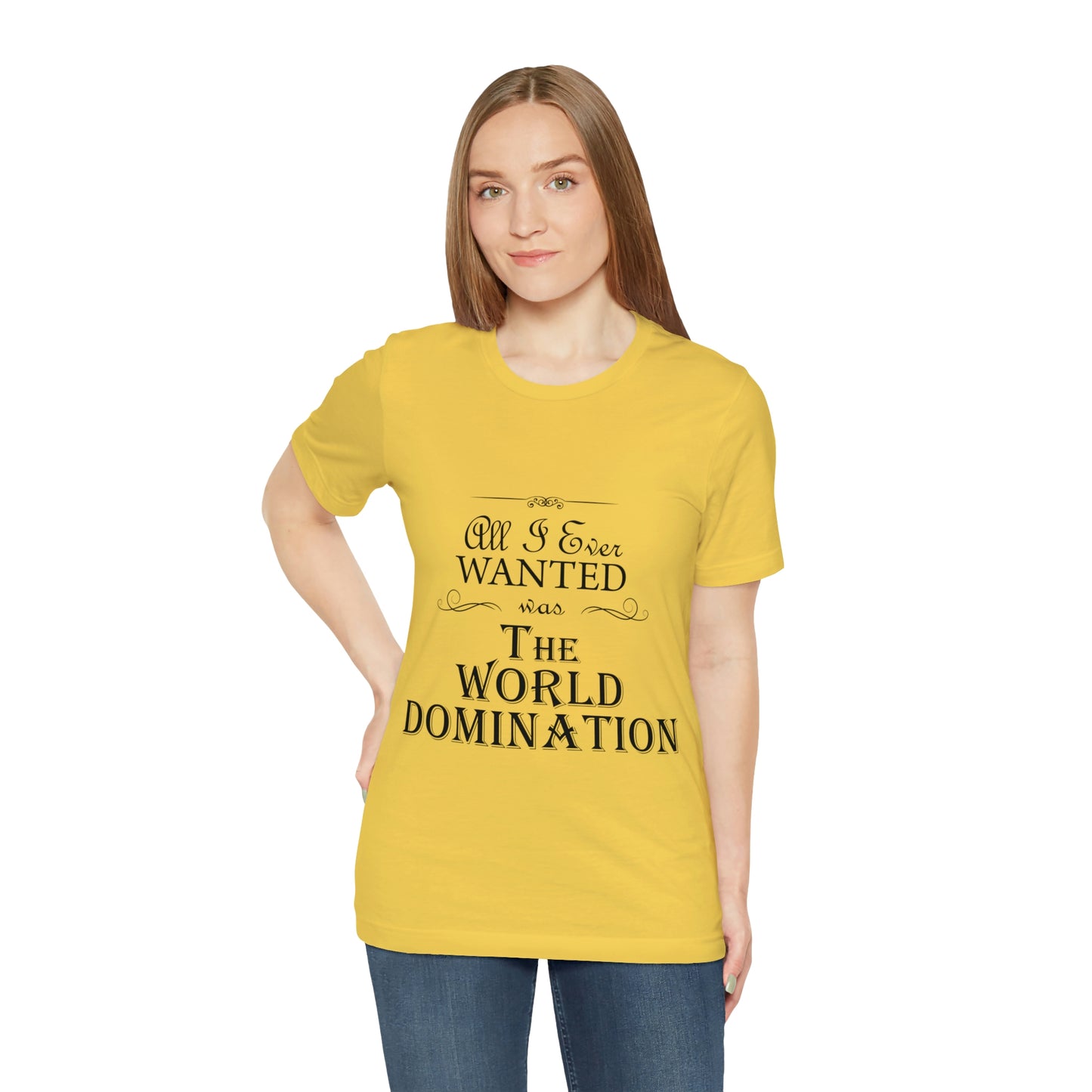 All I Ever Wanted Was The World Domination Funny Slogan Unisex Jersey Short Sleeve T-Shirt