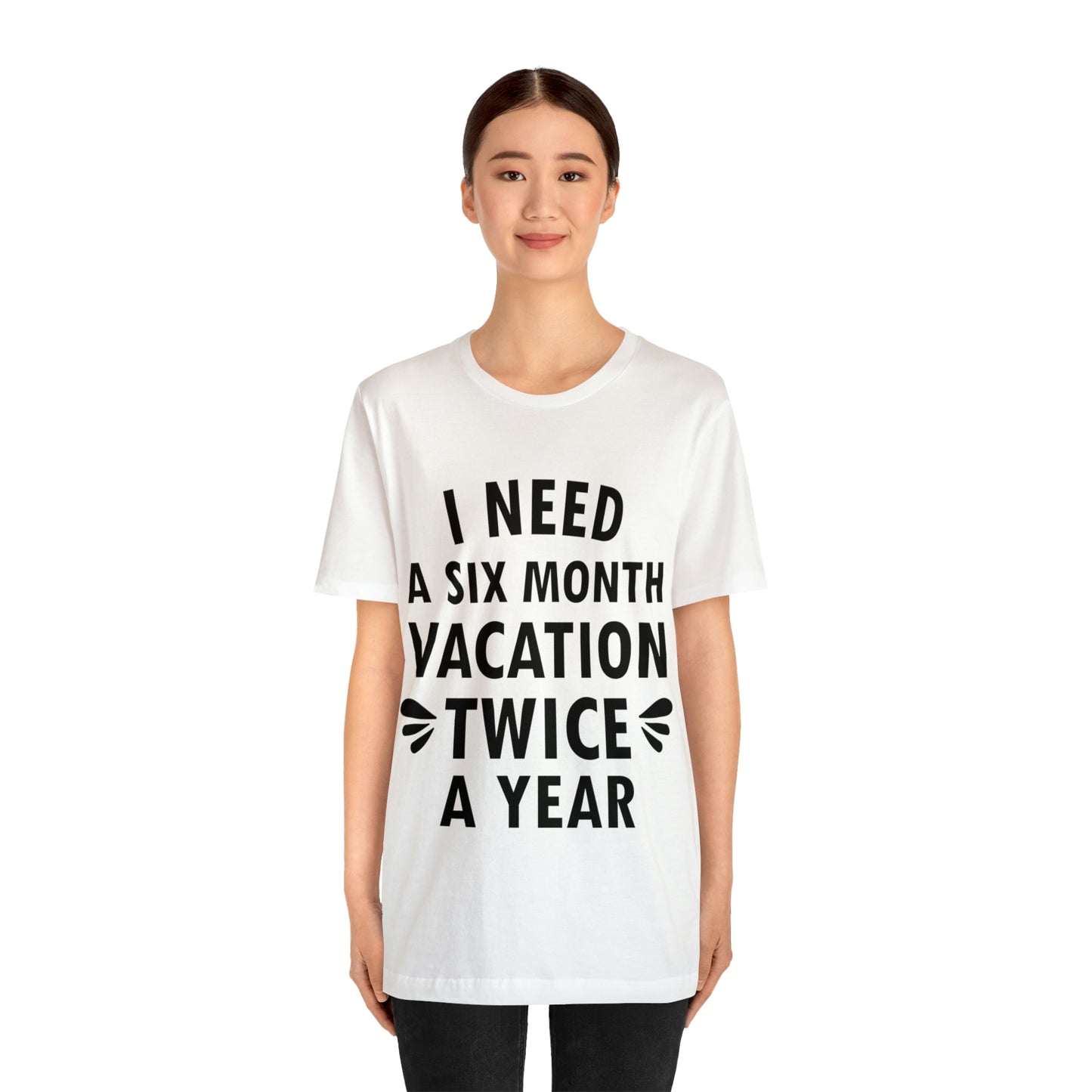 I Need Six Month Vacation Black Text Unisex Jersey Short Sleeve T-Shirt