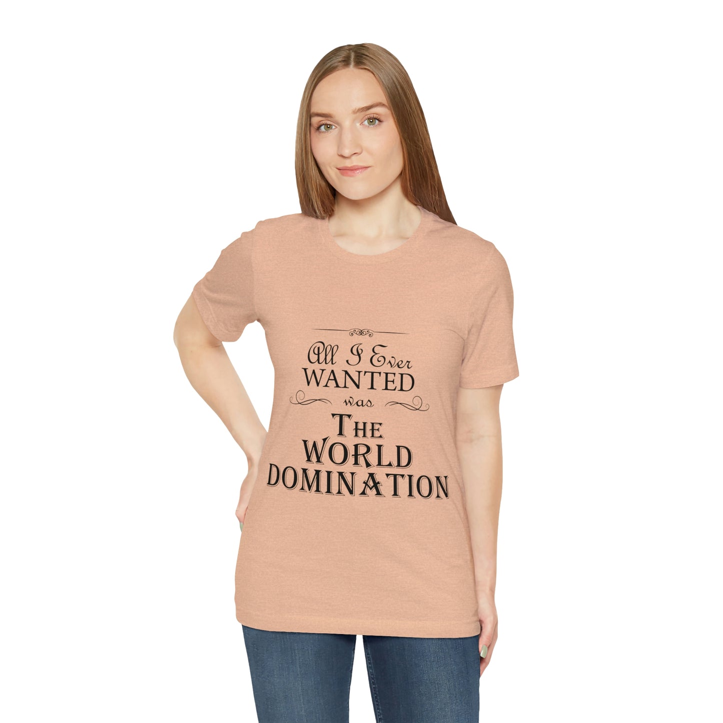 All I Ever Wanted Was The World Domination Funny Slogan Unisex Jersey Short Sleeve T-Shirt