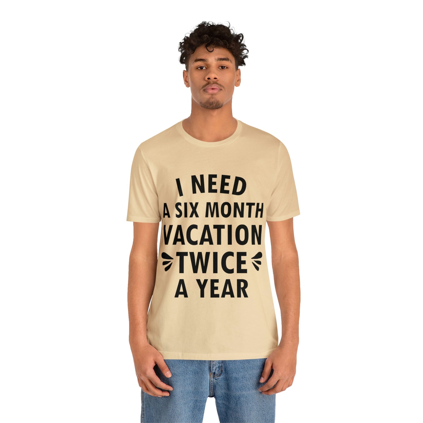 I Need Six Month Vacation Black Text Unisex Jersey Short Sleeve T-Shirt