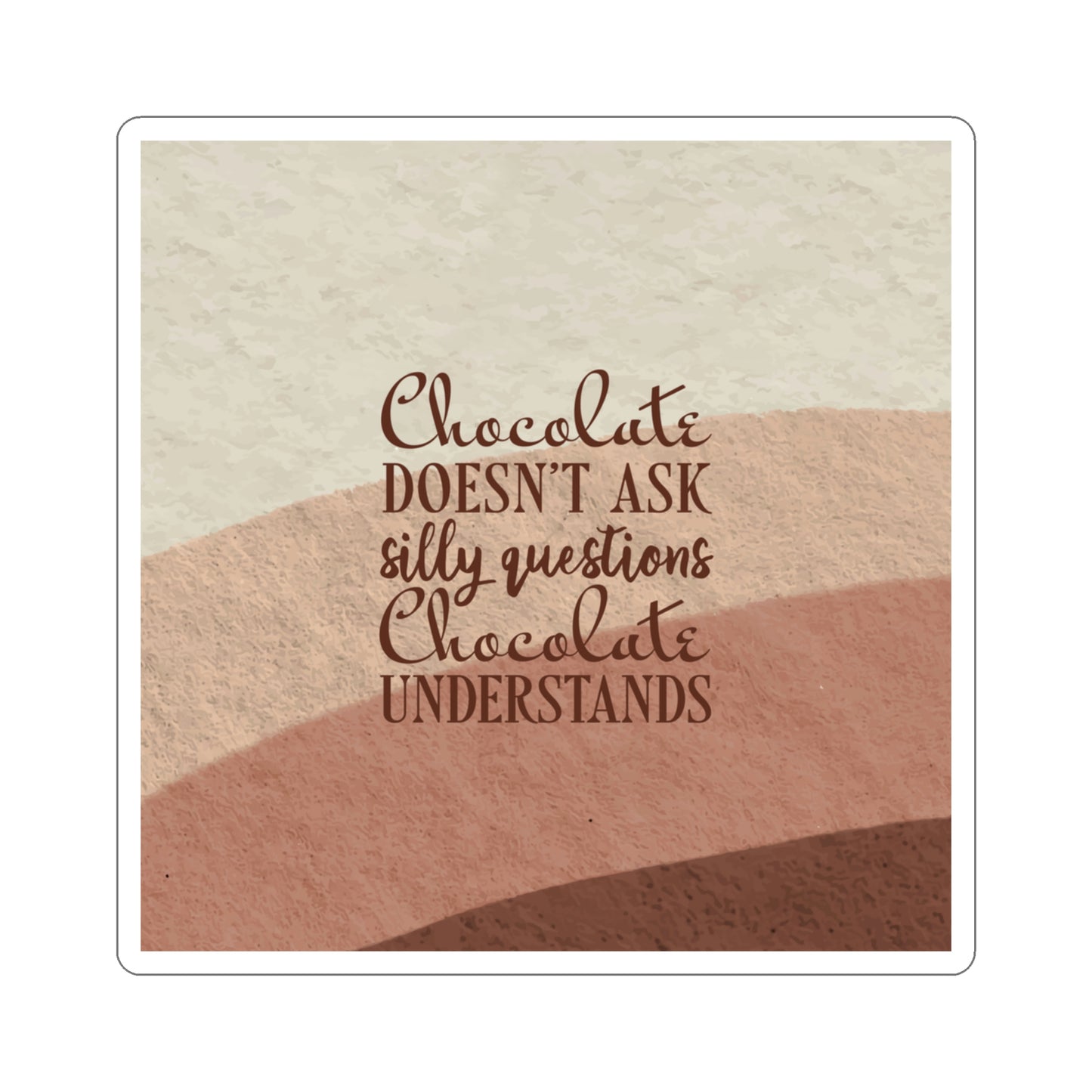 Chocolate Doesn’t Ask Questions Indulge in the Sweetness Aesthetic Art Graphic Die-Cut Sticker