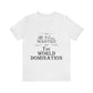 All I Ever Wanted Was The World Domination Funny Slogan Unisex Jersey Short Sleeve T-Shirt