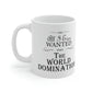 All I Ever Wanted Was The World Domination Funny Slogan Ceramic Mug 11oz