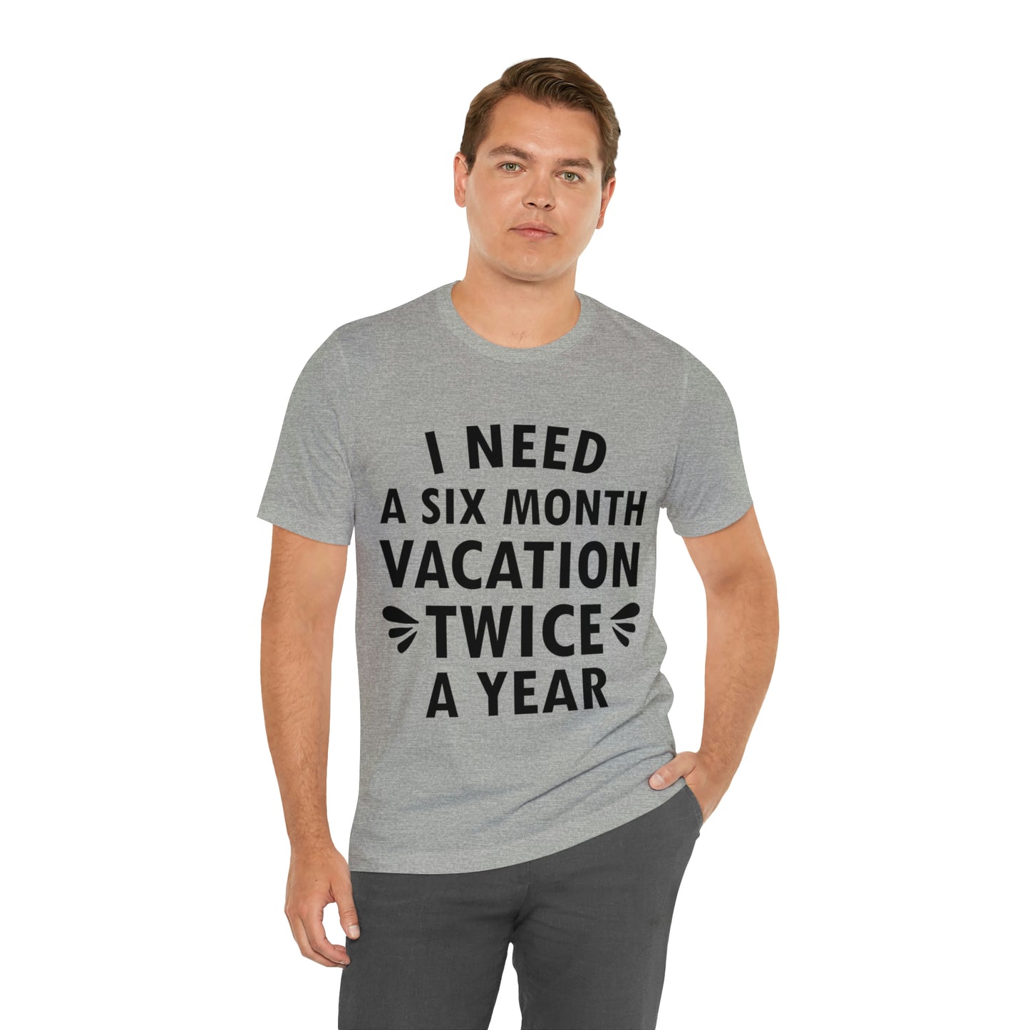 I Need Six Month Vacation Black Text Unisex Jersey Short Sleeve T-Shirt