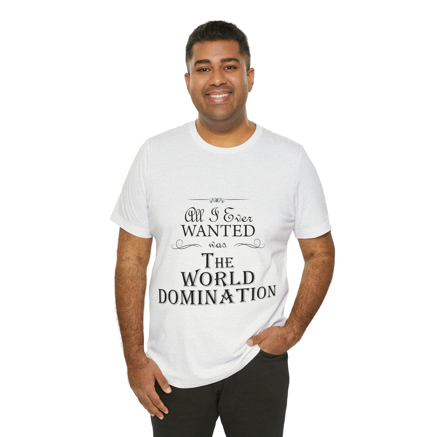 All I Ever Wanted Was The World Domination Funny Slogan Unisex Jersey Short Sleeve T-Shirt