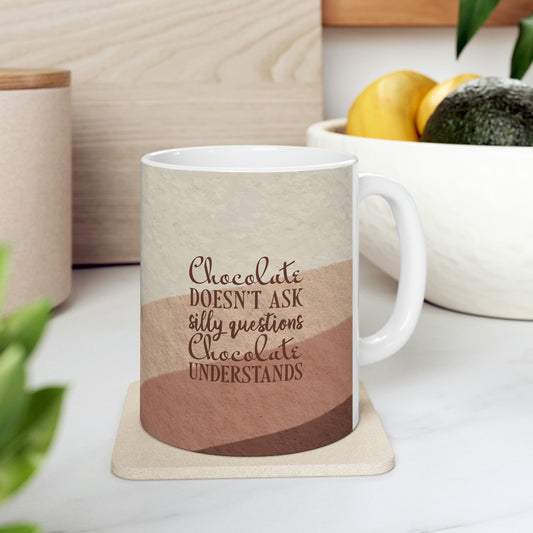 Chocolate Doesn’t Ask Questions Indulge in the Sweetness  Art Ceramic Mug 11oz