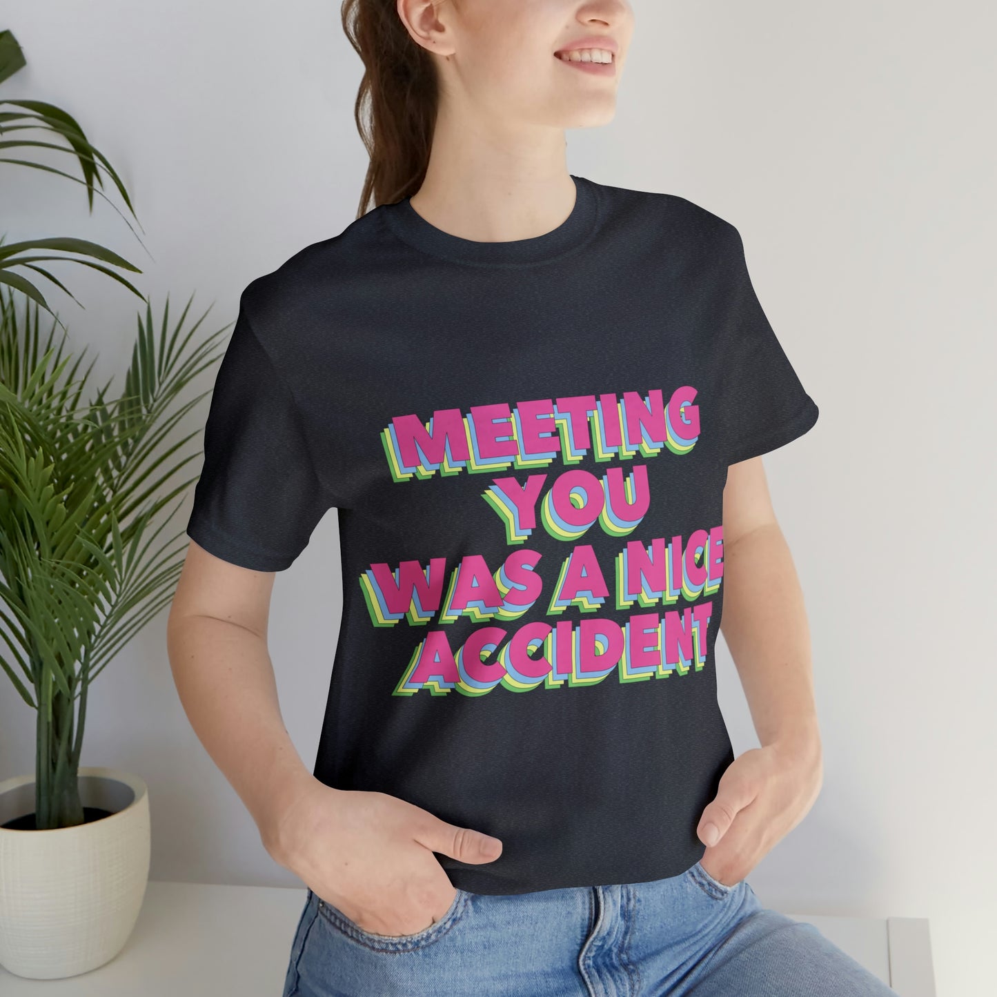 Meeting You Was A Nice Accident Humor Quotes Retro Text Art Unisex Jersey Short Sleeve T-Shirt