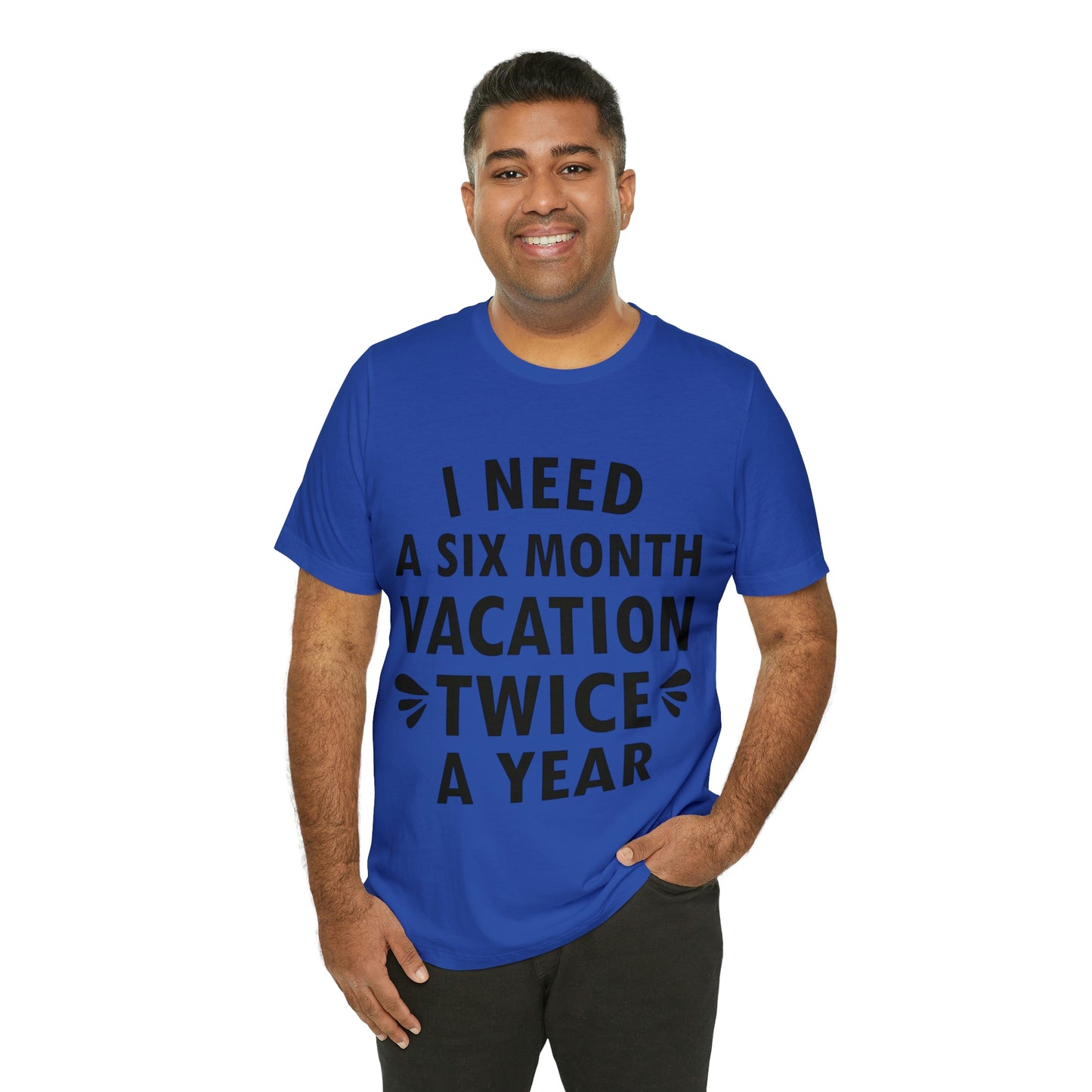 I Need Six Month Vacation Black Text Unisex Jersey Short Sleeve T-Shirt