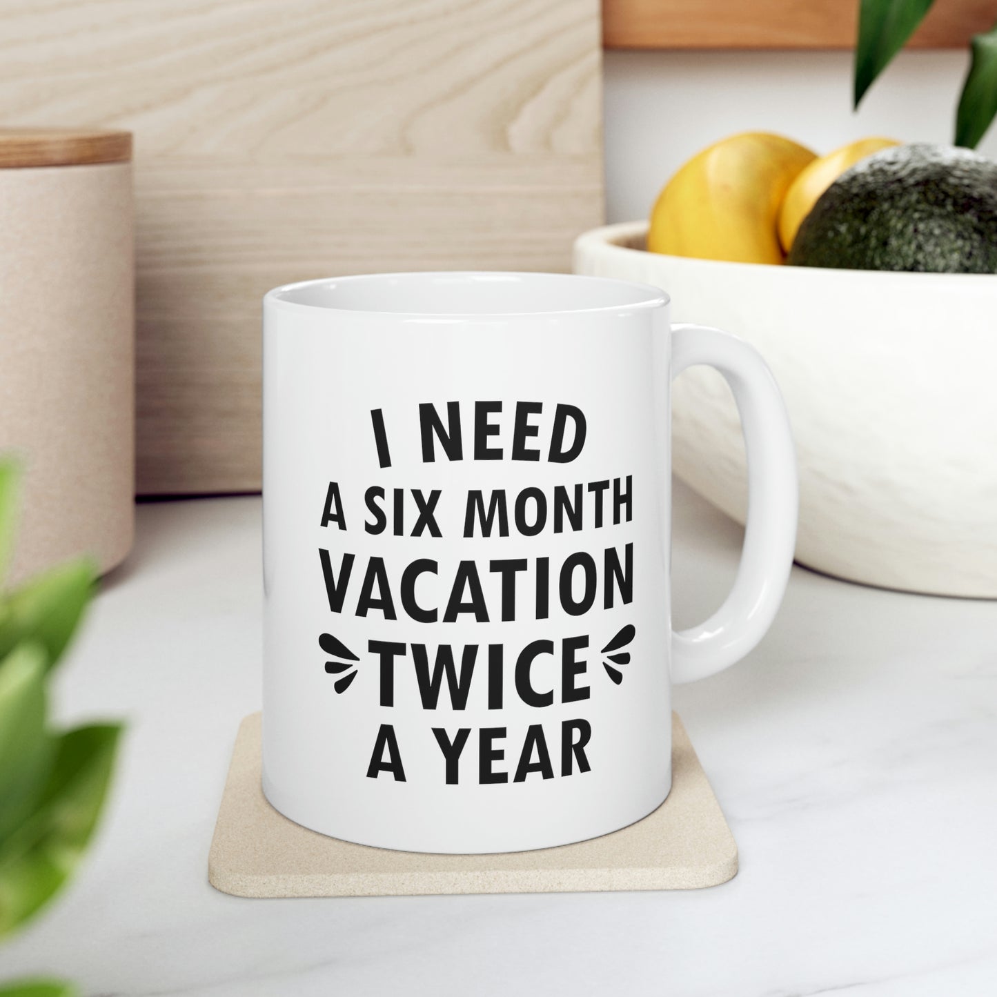 I Need Six Month Vacation Black Text Ceramic Mug 11oz